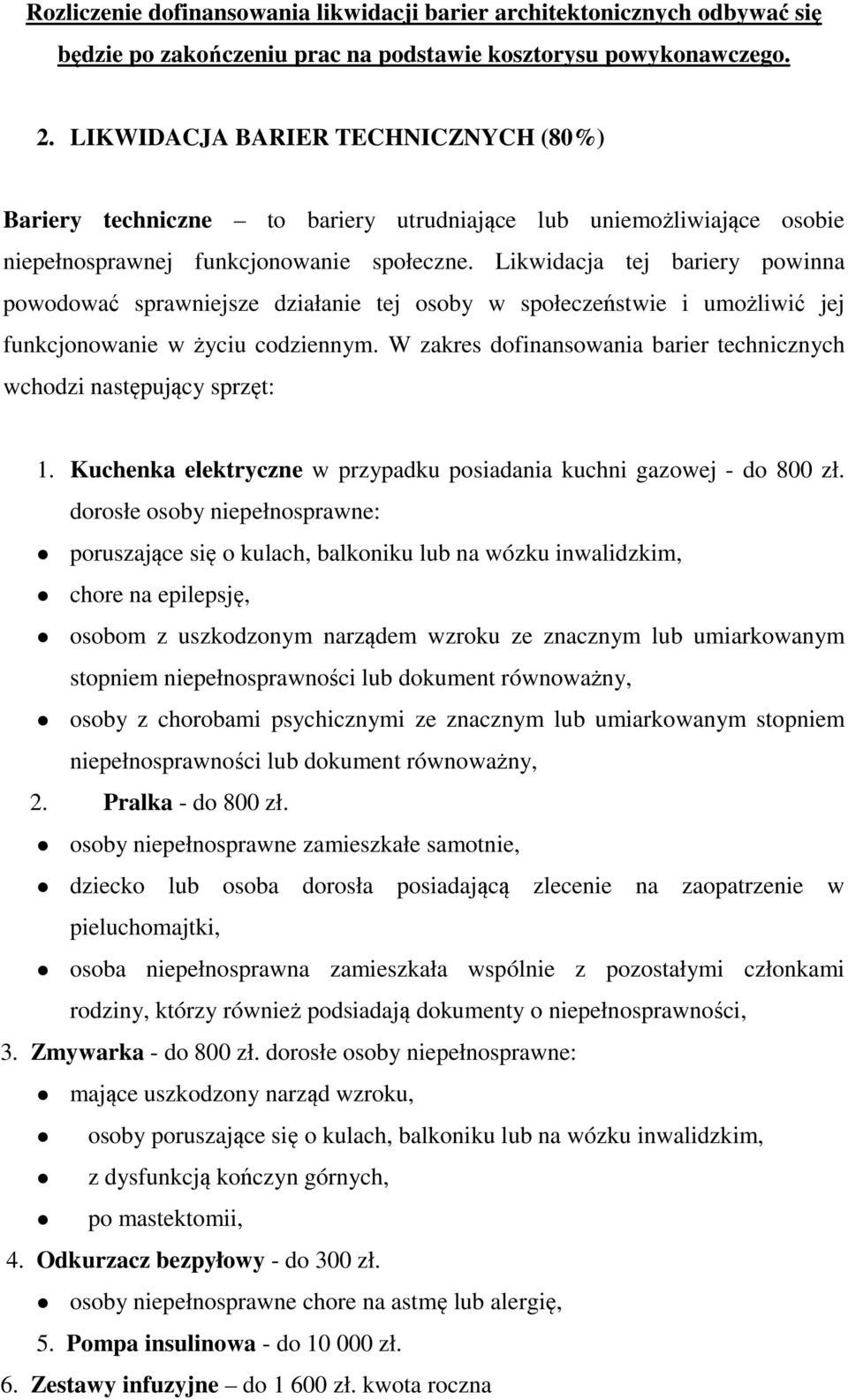 Likwidacja tej bariery powinna powodować sprawniejsze działanie tej osoby w społeczeństwie i umożliwić jej funkcjonowanie w życiu codziennym.