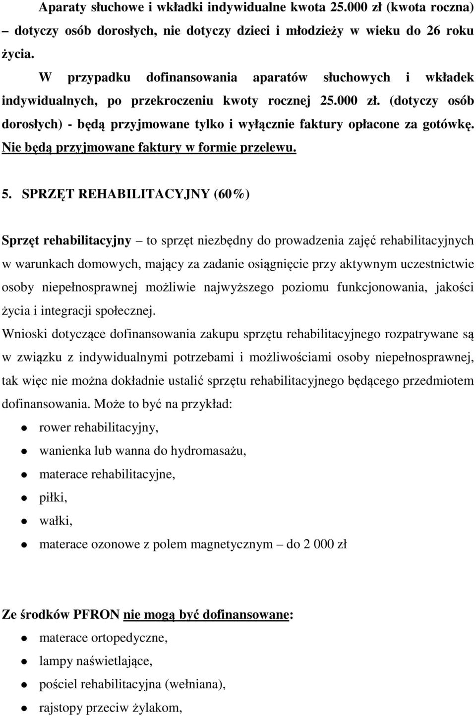 (dotyczy osób dorosłych) - będą przyjmowane tylko i wyłącznie faktury opłacone za gotówkę. Nie będą przyjmowane faktury w formie przelewu. 5.