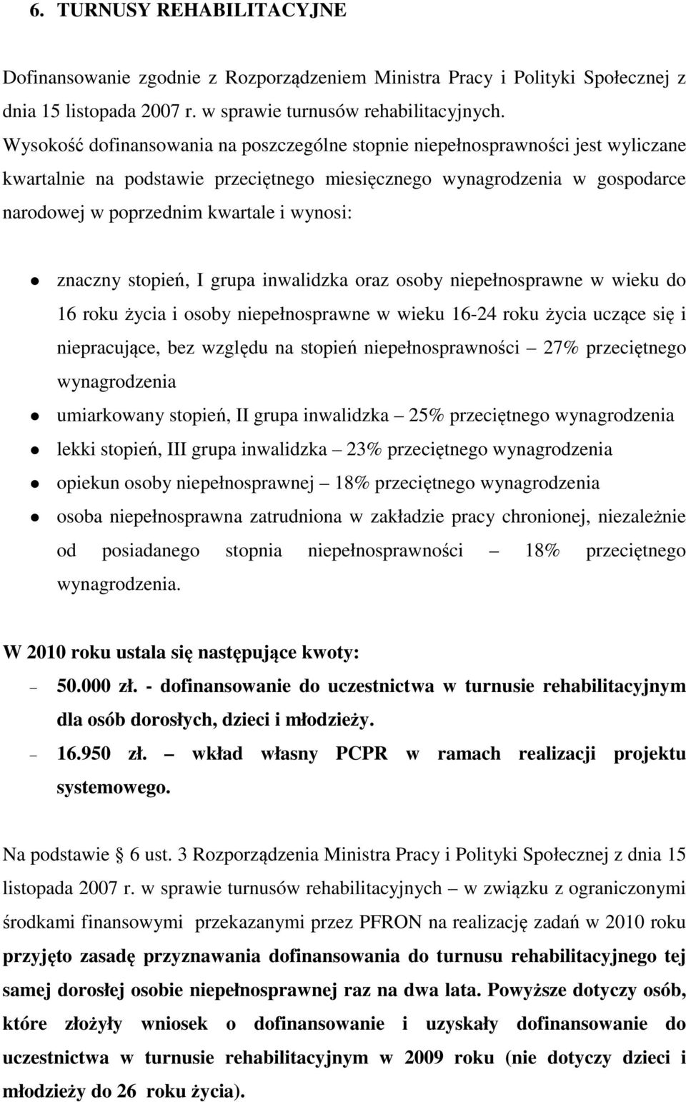 wynosi: znaczny stopień, I grupa inwalidzka oraz osoby niepełnosprawne w wieku do 16 roku życia i osoby niepełnosprawne w wieku 16-24 roku życia uczące się i niepracujące, bez względu na stopień