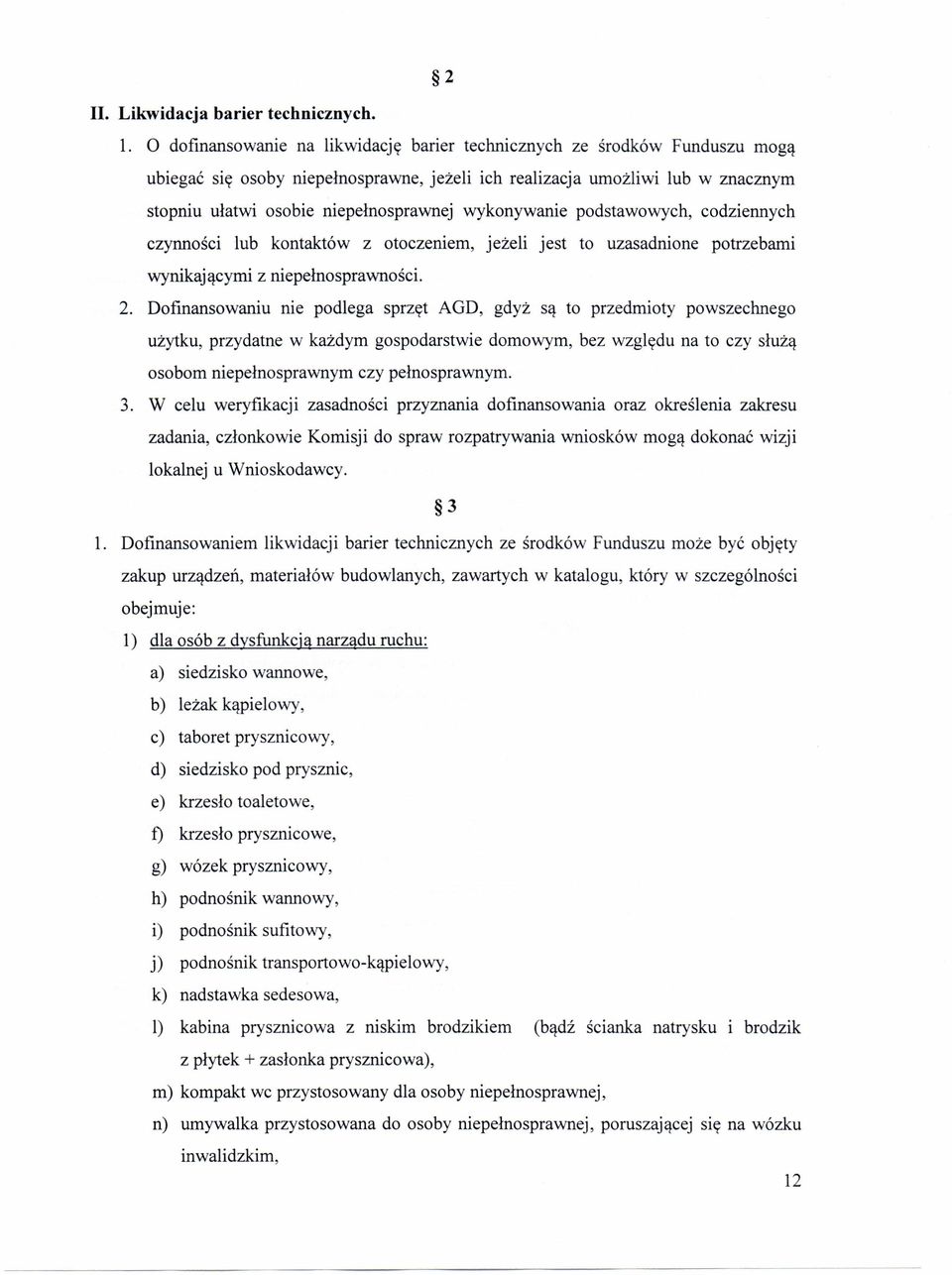 wykonywanie podstawowych, codziennych czynności lub kontaktów z otoczeniem, jeżeli jest to uzasadnione potrzebami wynikającymi z niepełnosprawności. 2.