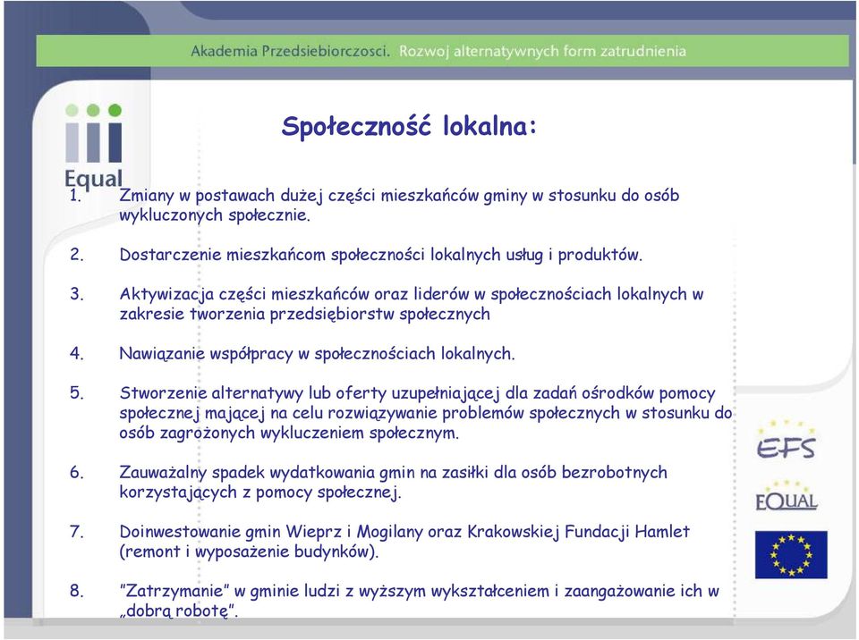 Stworzenie alternatywy lub oferty uzupełniającej dla zadań ośrodków pomocy społecznej mającej na celu rozwiązywanie problemów społecznych w stosunku do osób zagrożonych wykluczeniem społecznym. 6.