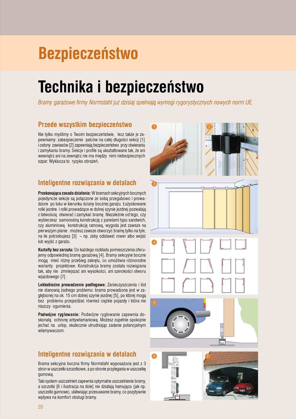 przy otwieraniu i zamykaniu bramy. Sekcje i profi le są ukształtowane tak, że ani wewnątrz ani na zewnątrz nie ma między nimi niebezpiecznych szpar. Wyklucza to ryzyko obrażeń.