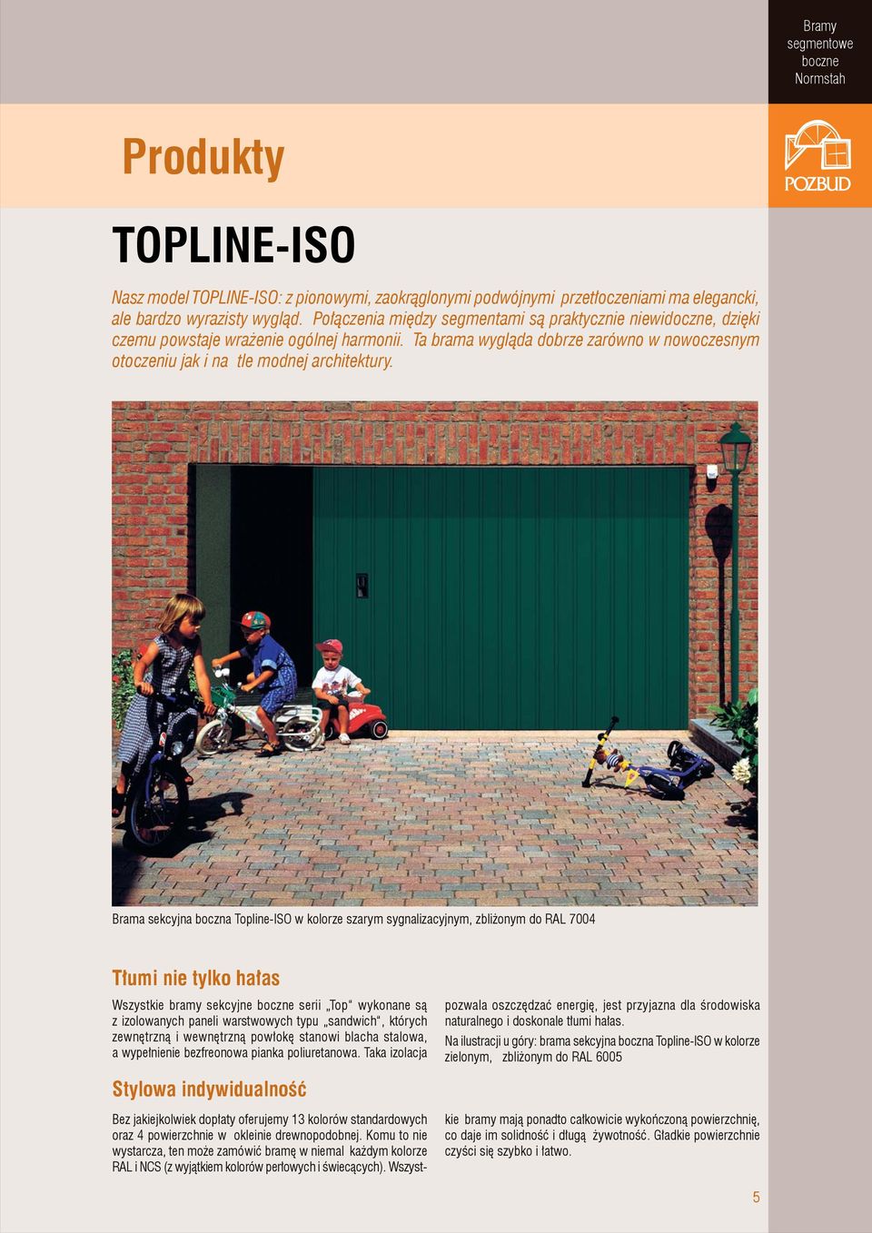 Brama sekcyjna boczna Topline-ISO w kolorze szarym sygnalizacyjnym, zbliżonym do RAL 7004 Tłumi nie tylko hałas Wszystkie bramy sekcyjne boczne serii Top wykonane są z izolowanych paneli warstwowych