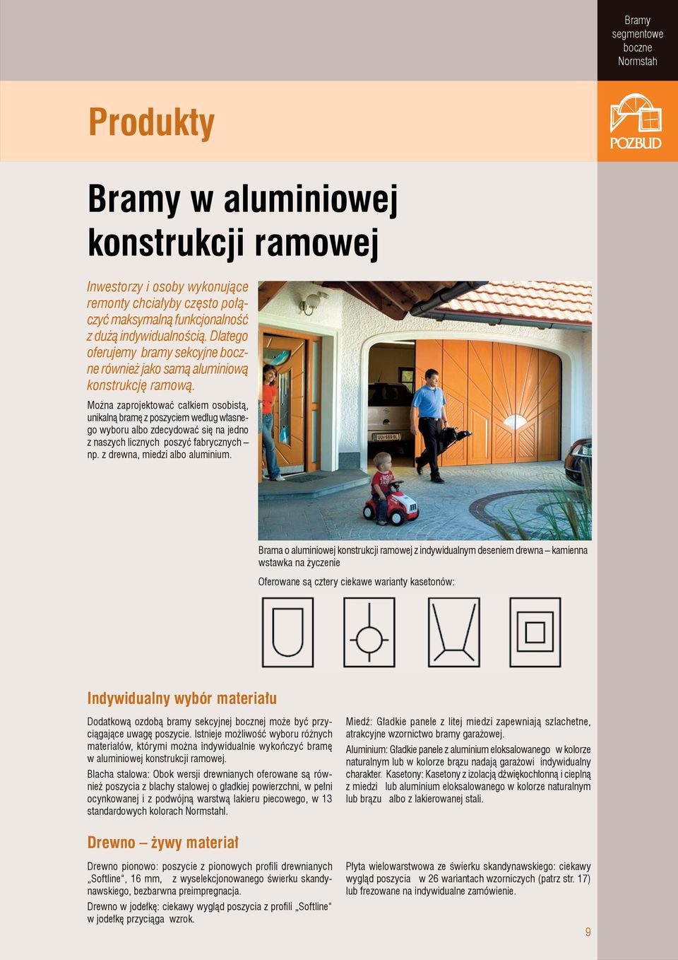 Można zaprojektować całkiem osobistą, unikalną bramę z poszyciem według własnego wyboru albo zdecydować się na jedno z naszych licznych poszyć fabrycznych np. z drewna, miedzi albo aluminium.
