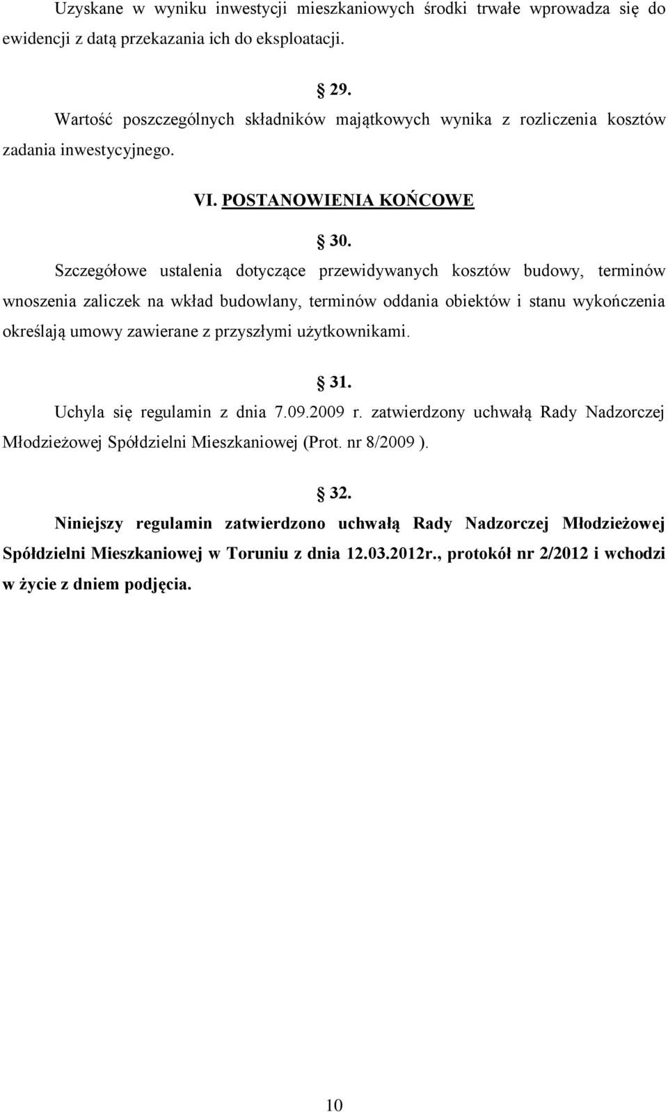 Szczegółowe ustalenia dotyczące przewidywanych kosztów budowy, terminów wnoszenia zaliczek na wkład budowlany, terminów oddania obiektów i stanu wykończenia określają umowy zawierane z przyszłymi