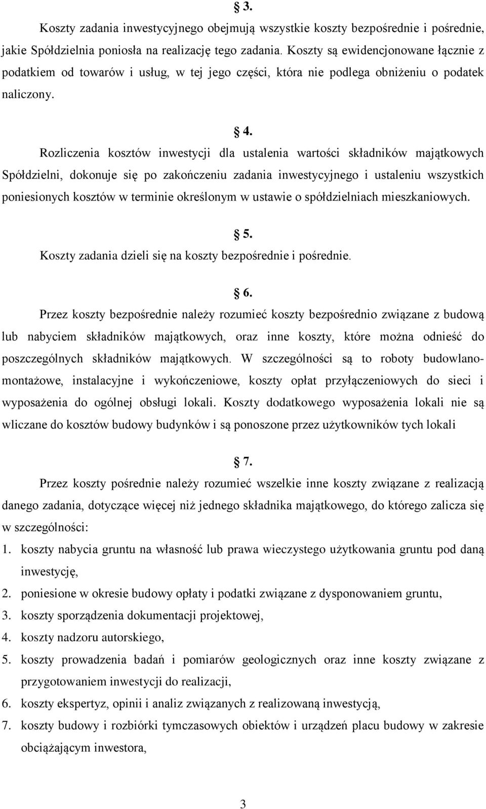 Rozliczenia kosztów inwestycji dla ustalenia wartości składników majątkowych Spółdzielni, dokonuje się po zakończeniu zadania inwestycyjnego i ustaleniu wszystkich poniesionych kosztów w terminie