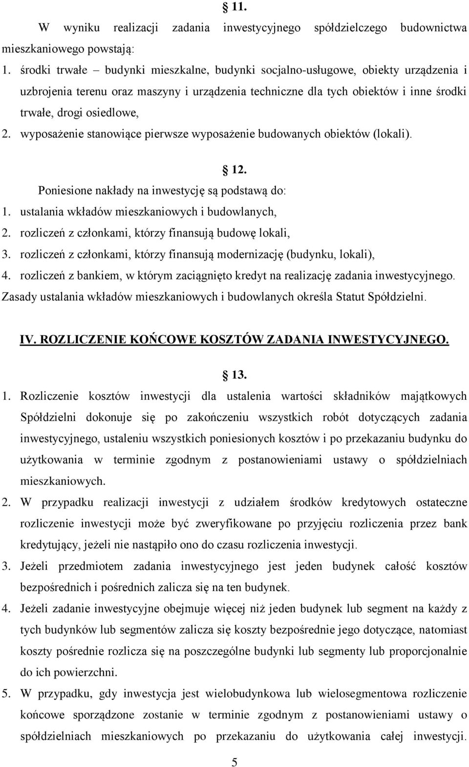 wyposażenie stanowiące pierwsze wyposażenie budowanych obiektów (lokali). 12. Poniesione nakłady na inwestycję są podstawą do: 1. ustalania wkładów mieszkaniowych i budowlanych, 2.