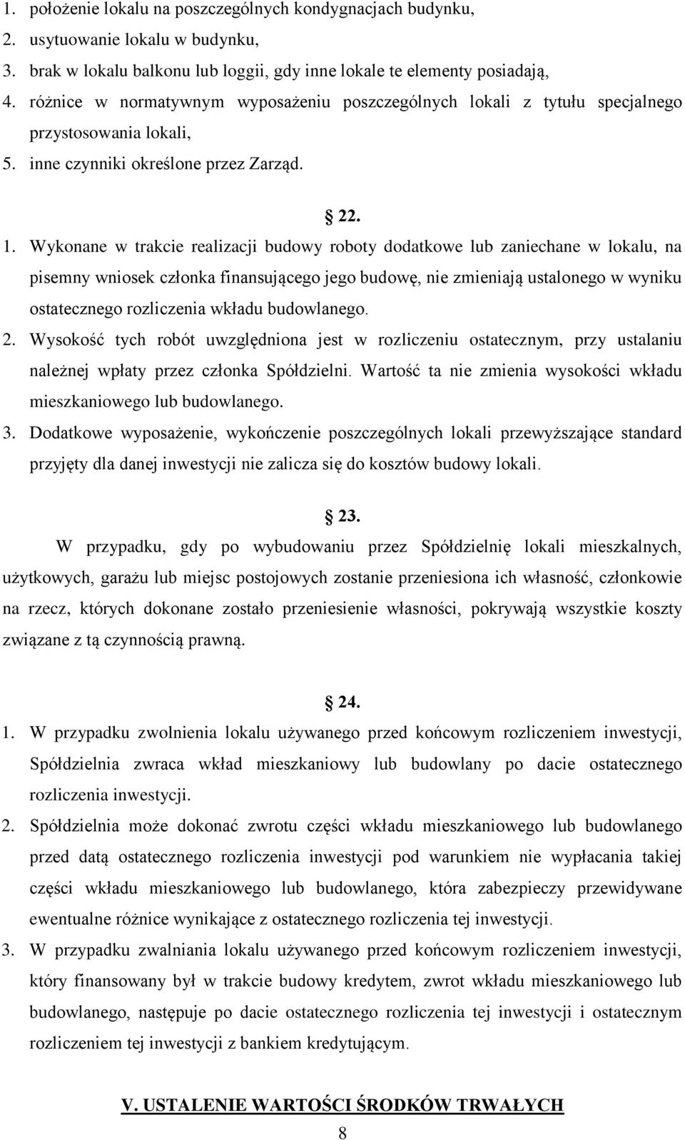 Wykonane w trakcie realizacji budowy roboty dodatkowe lub zaniechane w lokalu, na pisemny wniosek członka finansującego jego budowę, nie zmieniają ustalonego w wyniku ostatecznego rozliczenia wkładu