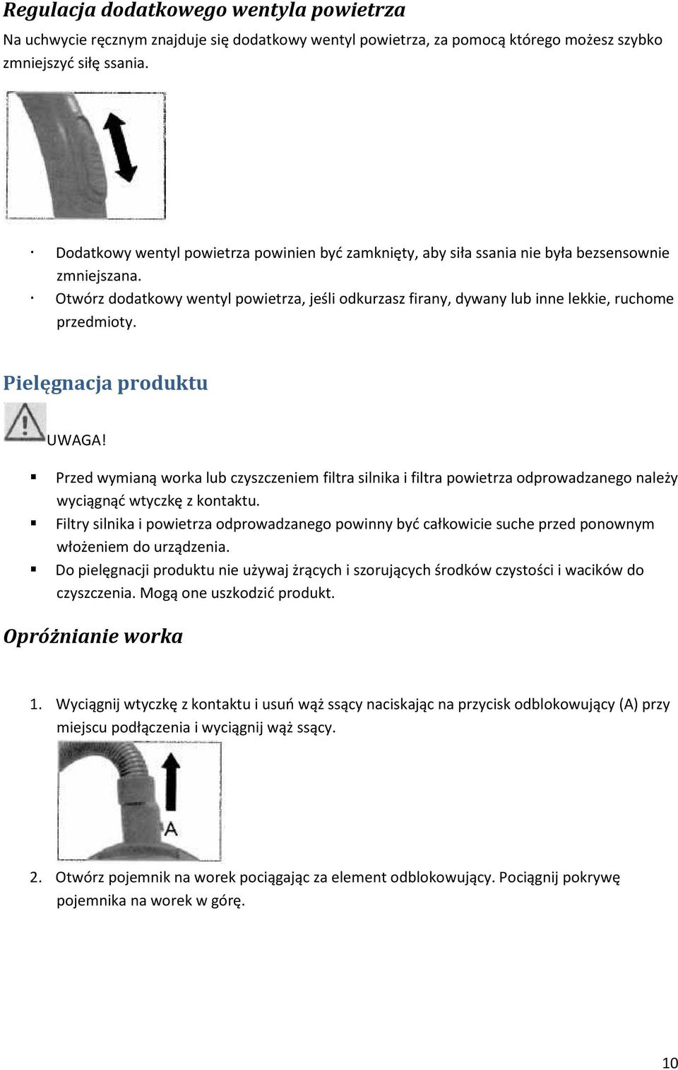 Otwórz dodatkowy wentyl powietrza, jeśli odkurzasz firany, dywany lub inne lekkie, ruchome przedmioty. Pielęgnacja produktu UWAGA!