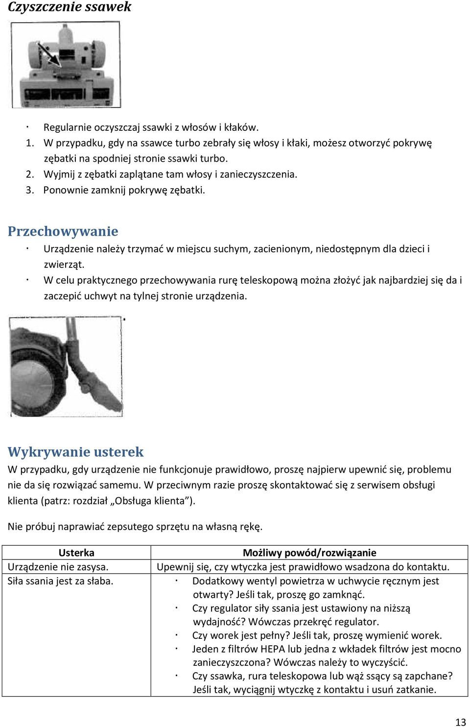 Przechowywanie Urządzenie należy trzymać w miejscu suchym, zacienionym, niedostępnym dla dzieci i zwierząt.