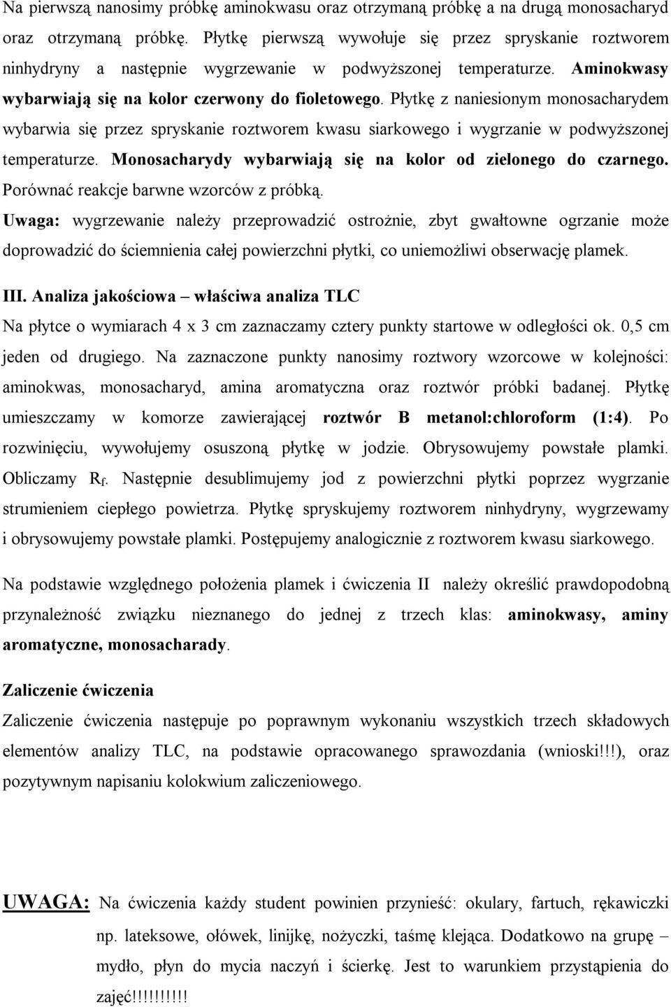 Płytkę z naniesionym monosacharydem wybarwia się przez spryskanie roztworem kwasu siarkowego i wygrzanie w podwyższonej temperaturze. Monosacharydy wybarwiają się na kolor od zielonego do czarnego.