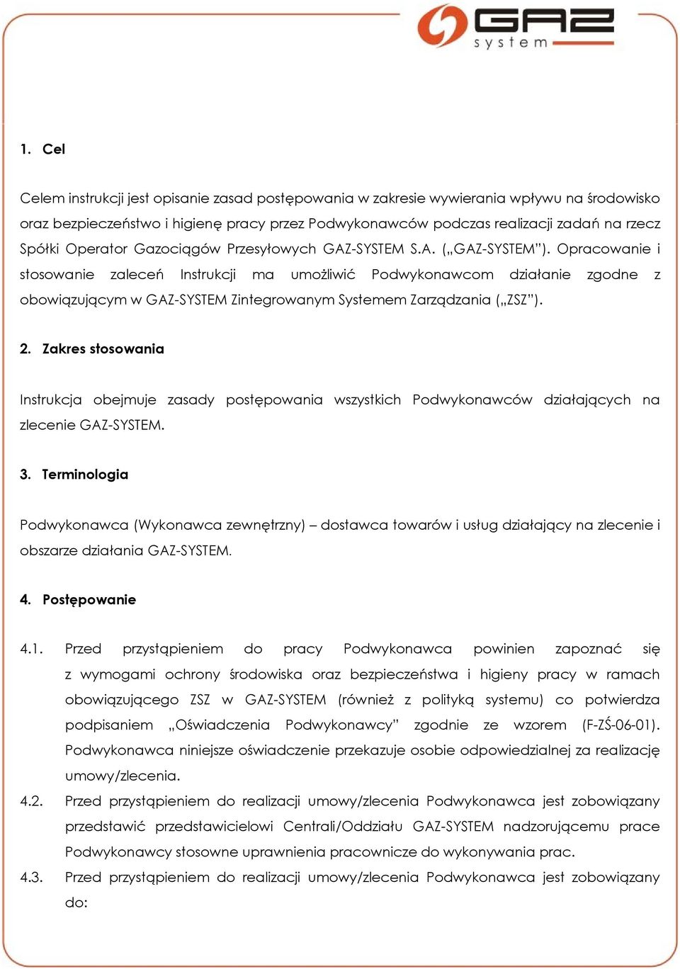 Opracowanie i stosowanie zaleceń Instrukcji ma umożliwić Podwykonawcom działanie zgodne z obowiązującym w GAZ-SYSTEM Zintegrowanym Systemem Zarządzania ( ZSZ ). 2.