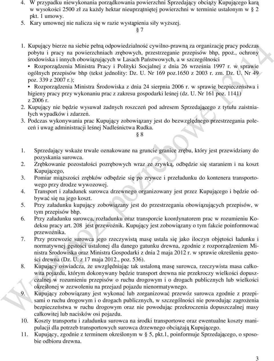 Kupujący bierze na siebie pełną odpowiedzialność cywilno-prawną za organizację pracy podczas pobytu i pracy na powierzchniach zrębowych, przestrzeganie przepisów bhp, ppoż.