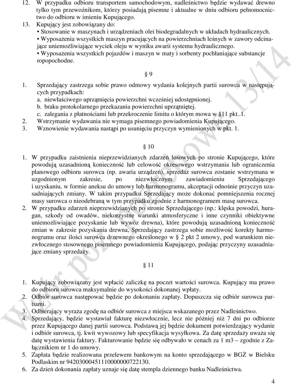 Wyposażenia wszystkich maszyn pracujących na powierzchniach leśnych w zawory odcinające uniemożliwiające wyciek oleju w wyniku awarii systemu hydraulicznego.