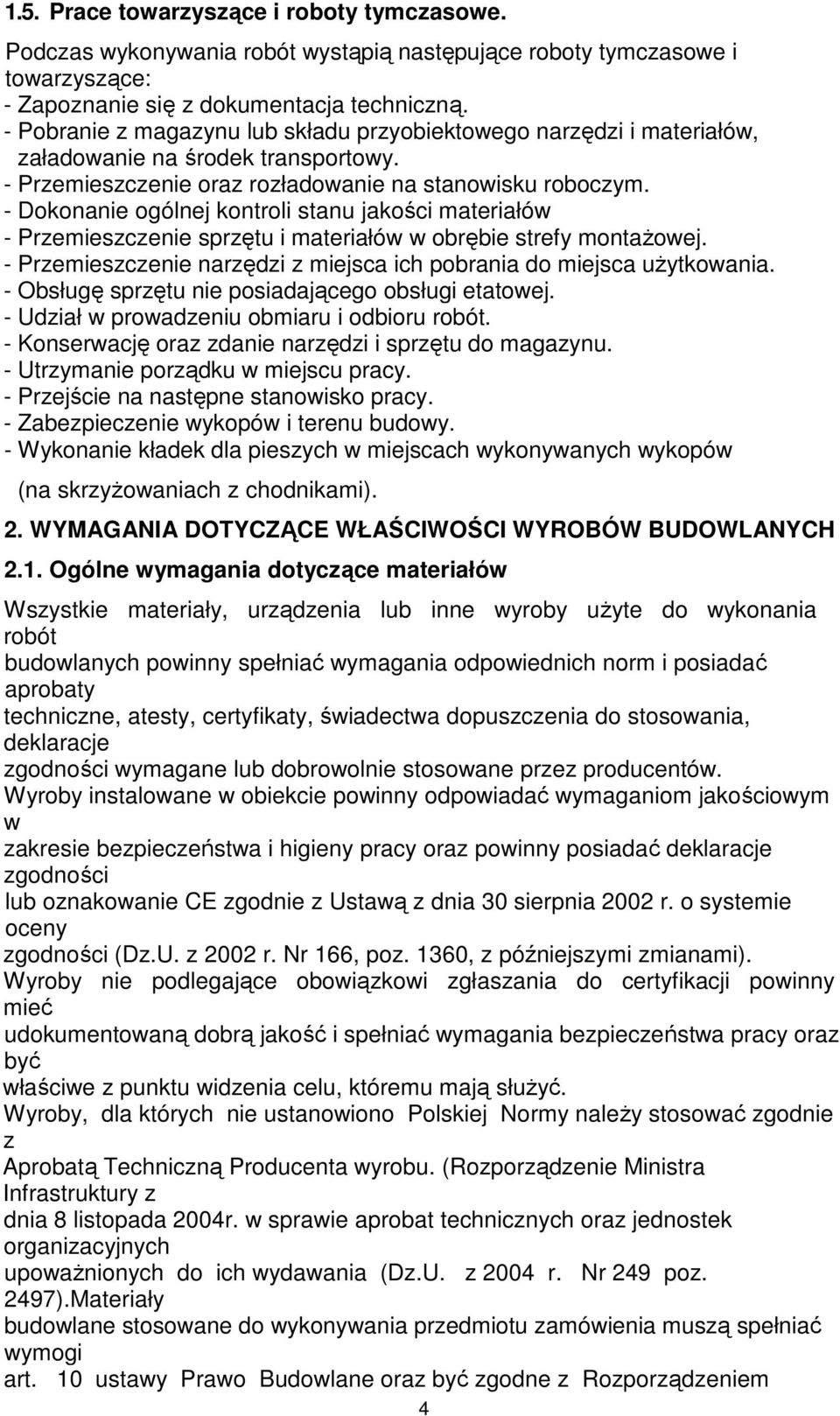 - Dokonanie ogólnej kontroli stanu jakości materiałów - Przemieszczenie sprzętu i materiałów w obrębie strefy montaŝowej. - Przemieszczenie narzędzi z miejsca ich pobrania do miejsca uŝytkowania.