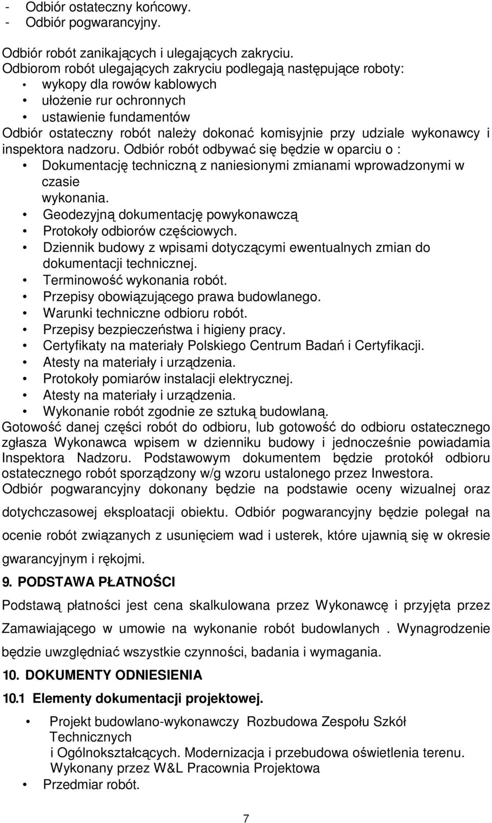 udziale wykonawcy i inspektora nadzoru. Odbiór robót odbywać się będzie w oparciu o : Dokumentację techniczną z naniesionymi zmianami wprowadzonymi w czasie wykonania.