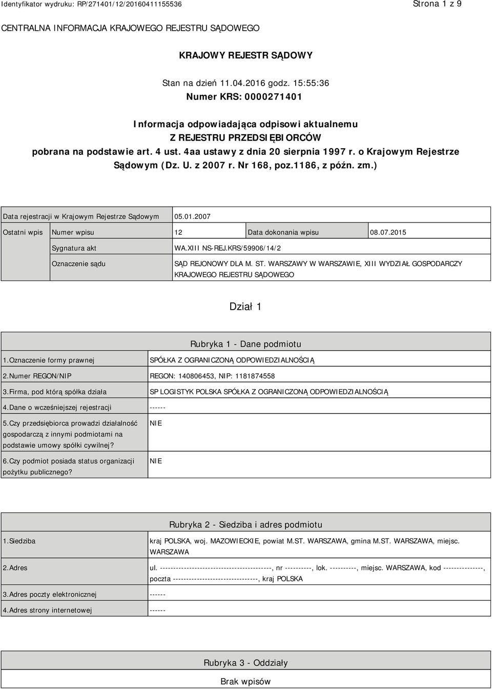 o Krajowym Rejestrze Sądowym (Dz. U. z 2007 r. Nr 168, poz.1186, z późn. zm.) Data rejestracji w Krajowym Rejestrze Sądowym 05.01.2007 Ostatni wpis Numer wpisu 12 Data dokonania wpisu 08.07.2015 Sygnatura akt Oznaczenie sądu WA.