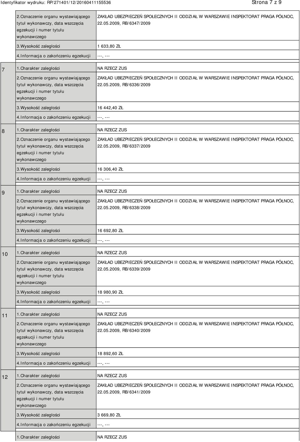 Charakter zaległości NA RZECZ ZUS 22.05.2009, RB/6339/2009 18 980,90 ZŁ 11 1.Charakter zaległości NA RZECZ ZUS 22.05.2009, RB/6340/2009 18 892,60 ZŁ 12 1.