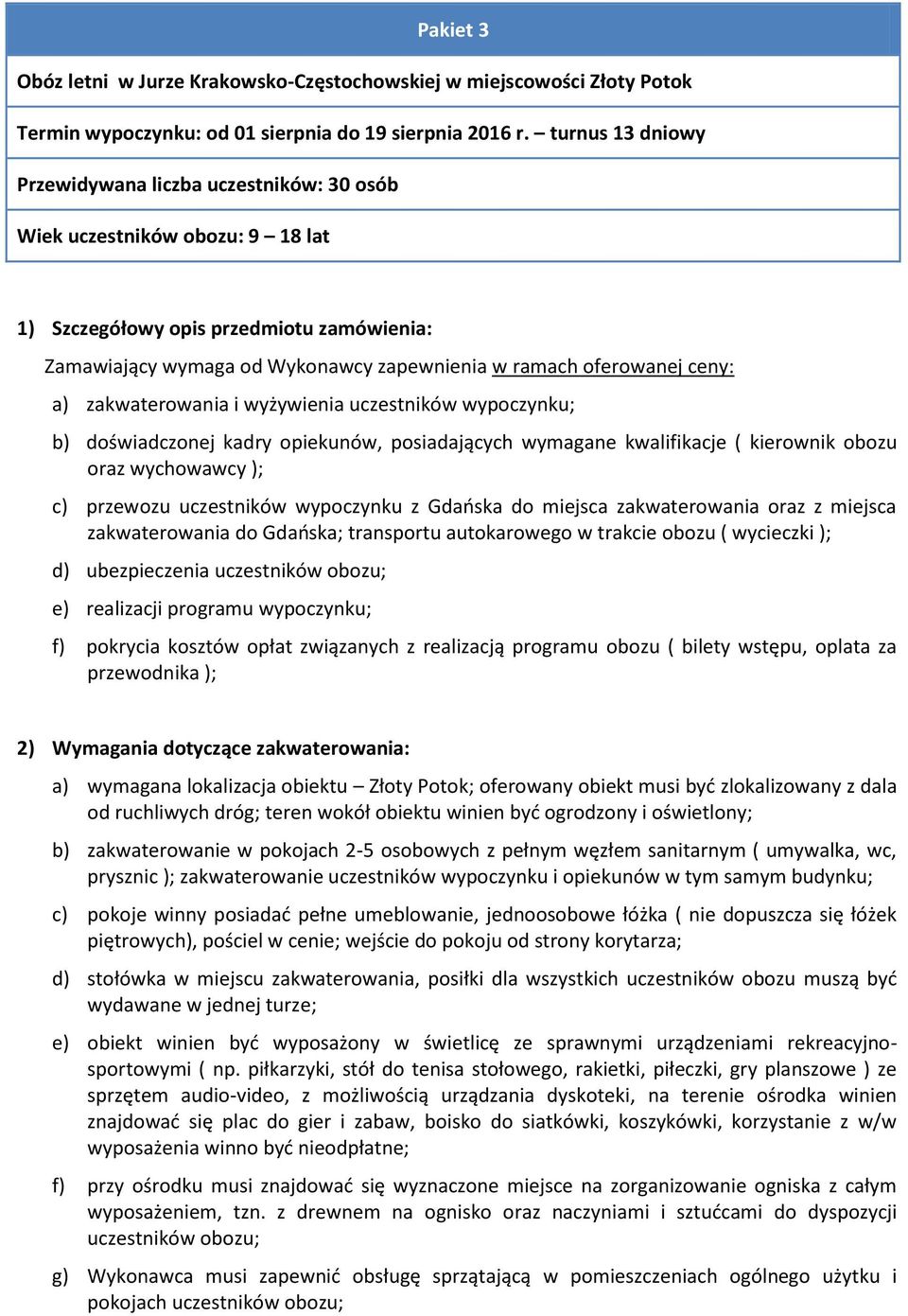 ceny: a) zakwaterowania i wyżywienia uczestników wypoczynku; b) doświadczonej kadry opiekunów, posiadających wymagane kwalifikacje ( kierownik obozu oraz wychowawcy ); c) przewozu uczestników