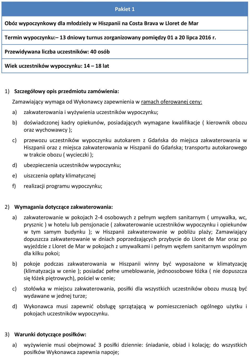 zakwaterowania i wyżywienia uczestników wypoczynku; b) doświadczonej kadry opiekunów, posiadających wymagane kwalifikacje ( kierownik obozu oraz wychowawcy ); c) przewozu uczestników wypoczynku