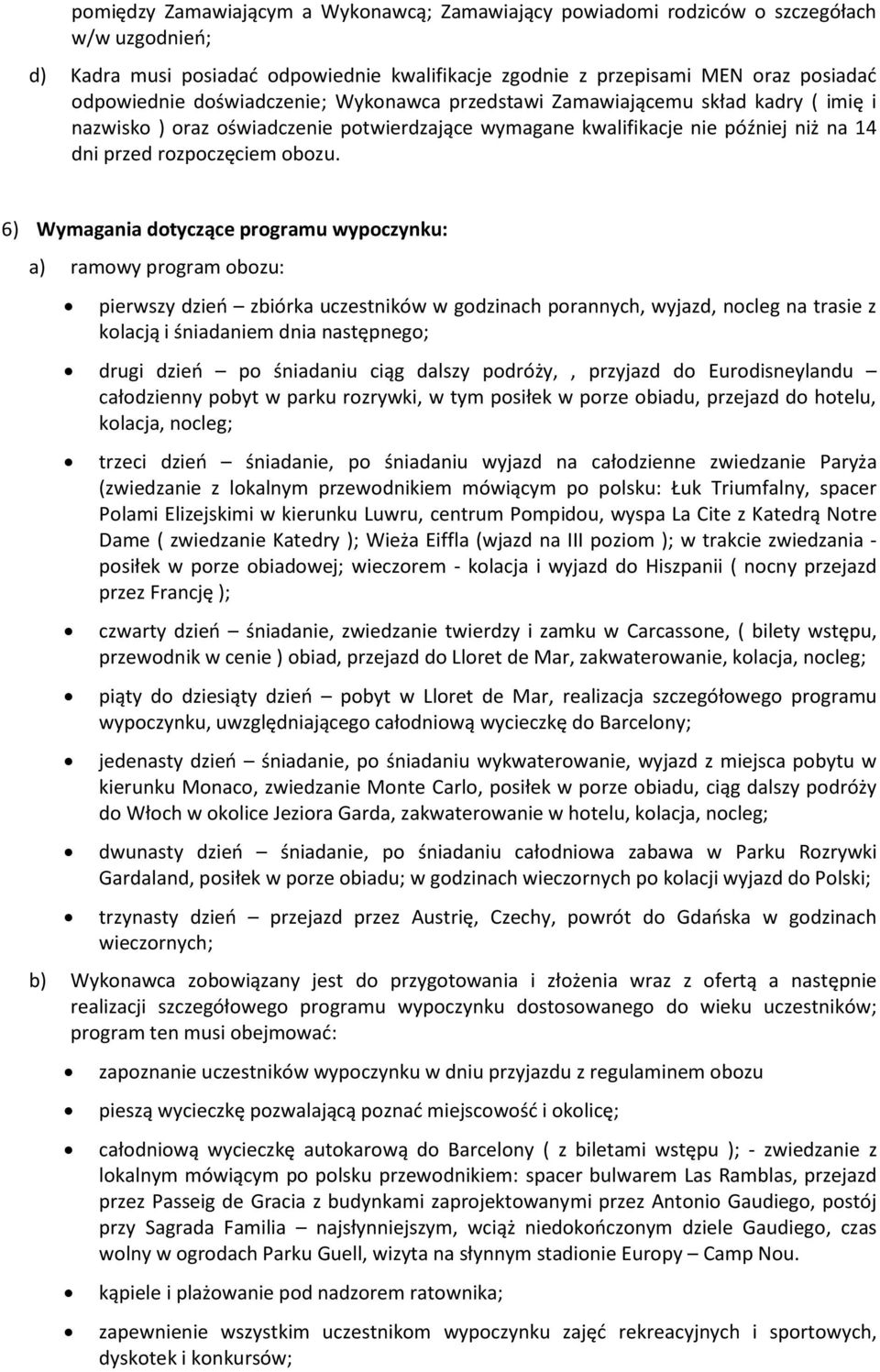 6) Wymagania dotyczące programu wypoczynku: a) ramowy program obozu: pierwszy dzień zbiórka uczestników w godzinach porannych, wyjazd, nocleg na trasie z kolacją i śniadaniem dnia następnego; drugi