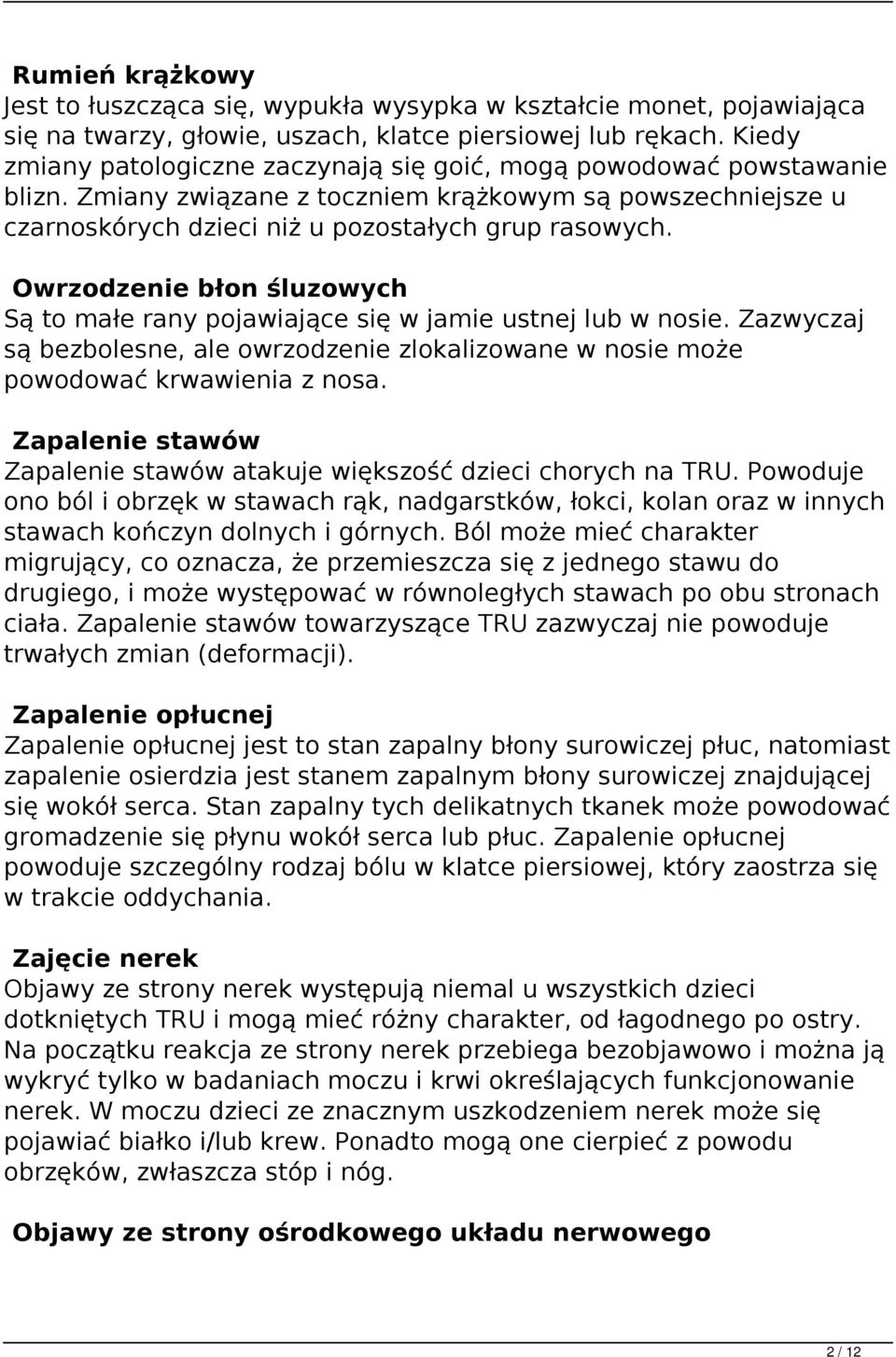 Owrzodzenie błon śluzowych Są to małe rany pojawiające się w jamie ustnej lub w nosie. Zazwyczaj są bezbolesne, ale owrzodzenie zlokalizowane w nosie może powodować krwawienia z nosa.