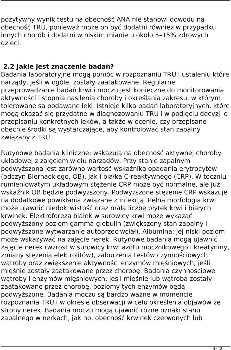 Regularne przeprowadzanie badań krwi i moczu jest konieczne do monitorowania aktywności i stopnia nasilenia choroby i określania zakresu, w którym tolerowane są podawane leki.