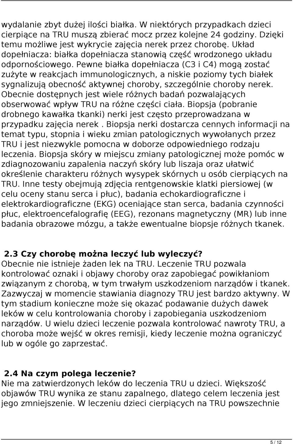 Pewne białka dopełniacza (C3 i C4) mogą zostać zużyte w reakcjach immunologicznych, a niskie poziomy tych białek sygnalizują obecność aktywnej choroby, szczególnie choroby nerek.