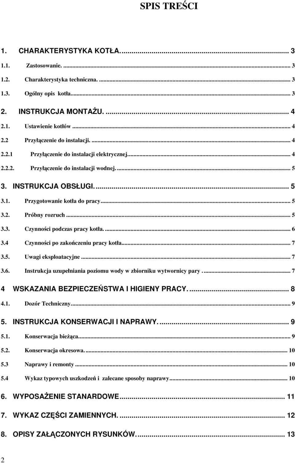 ... 6 3.4 Czynnoci po zakoczeniu pracy kotła... 7 3.5. Uwagi eksploatacyjne... 7 3.6. Instrukcja uzupełniania poziomu wody w zbiorniku wytwornicy pary... 7 4 WSKAZANIA BEZPIECZESTWA I HIGIENY PRACY.