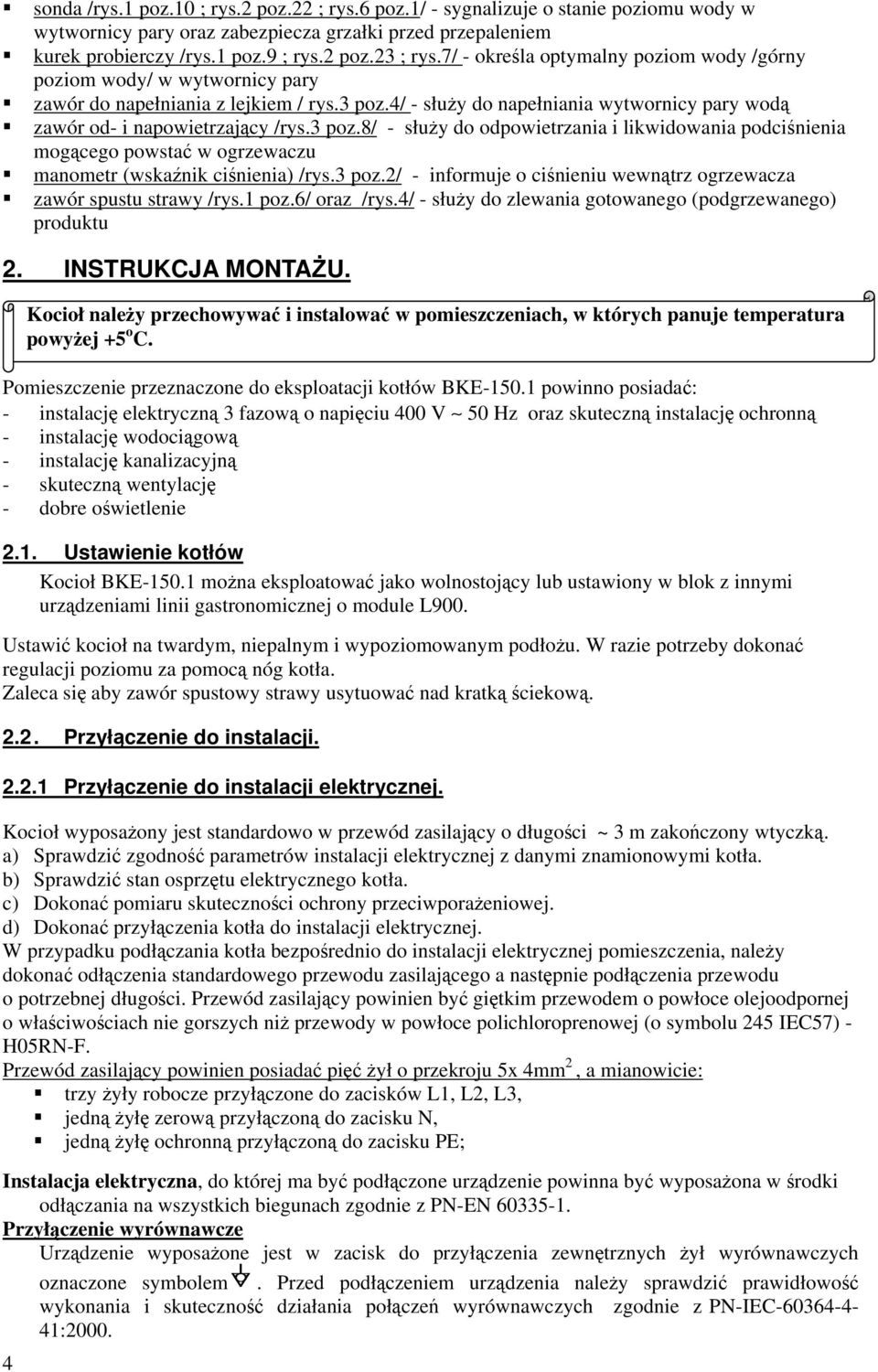 4/ - słuy do napełniania wytwornicy pary wod zawór od- i napowietrzajcy /rys.3 poz.8/ - słuy do odpowietrzania i likwidowania podcinienia mogcego powsta w ogrzewaczu manometr (wskanik cinienia) /rys.