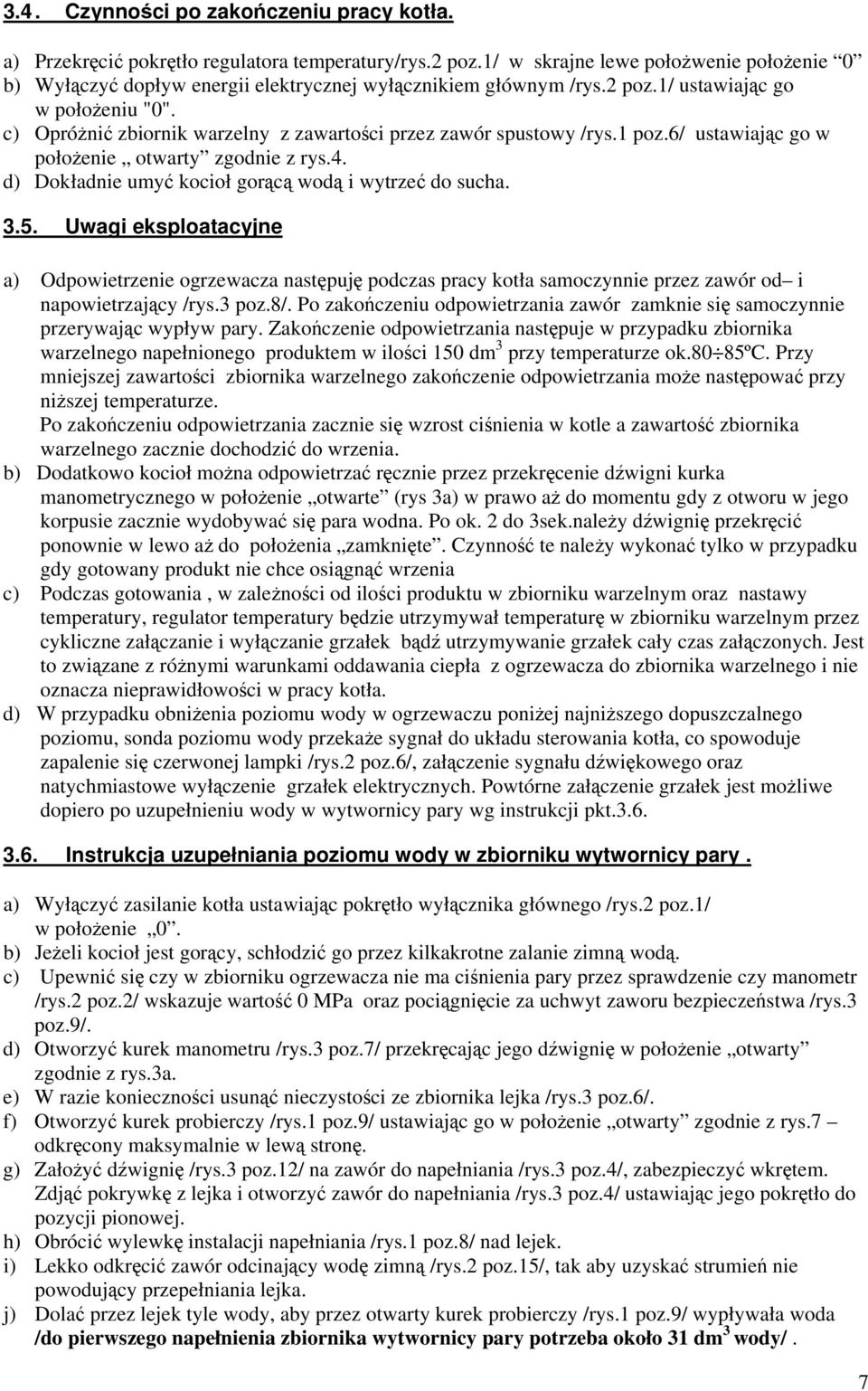 d) Dokładnie umy kocioł gorc wod i wytrze do sucha. 3.5. Uwagi eksploatacyjne a) Odpowietrzenie ogrzewacza nastpuj podczas pracy kotła samoczynnie przez zawór od i napowietrzajcy /rys.3 poz.8/.