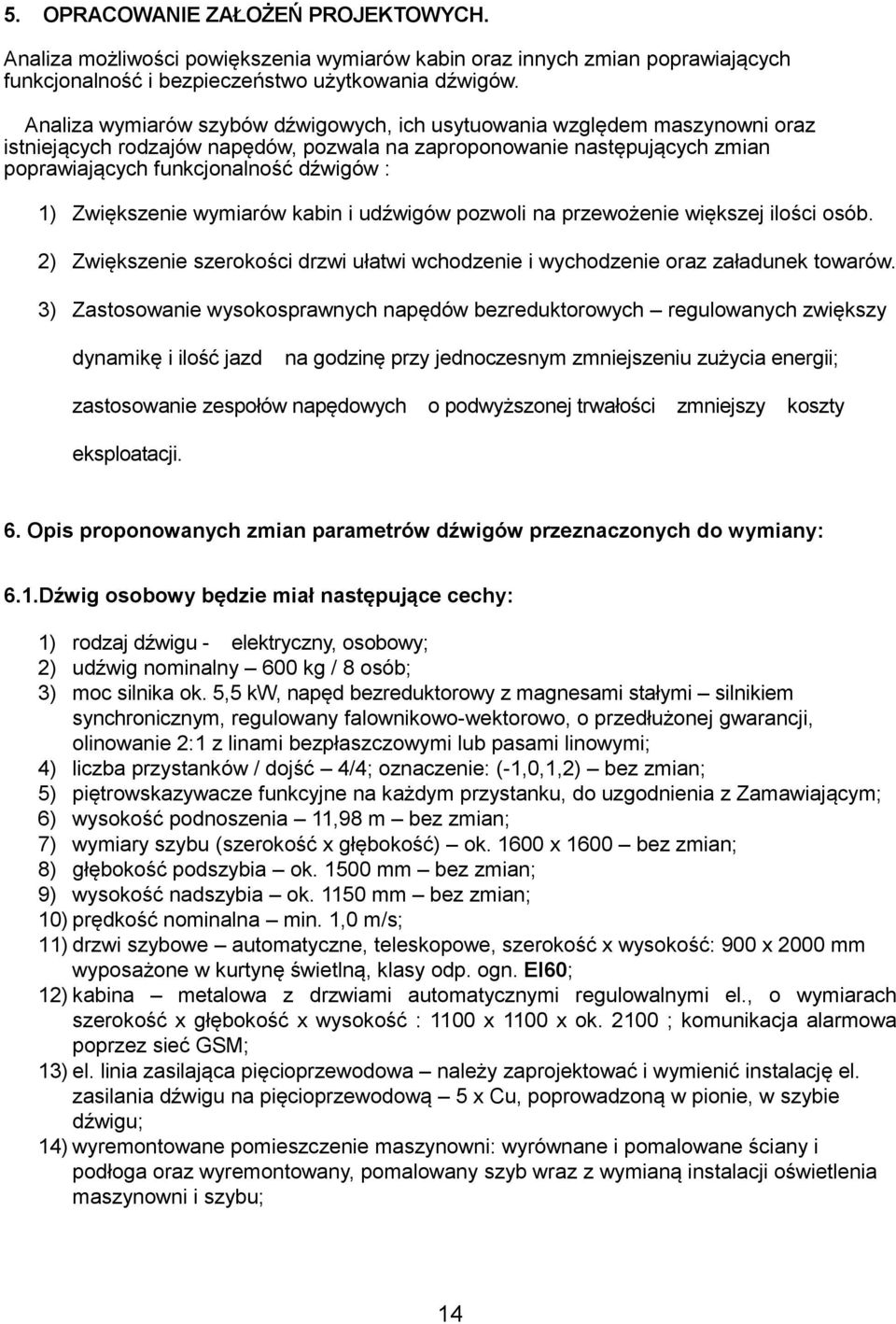 Zwiększenie wymiarów kabin i udźwigów pozwoli na przewożenie większej ilości osób. 2) Zwiększenie szerokości drzwi ułatwi wchodzenie i wychodzenie oraz załadunek towarów.