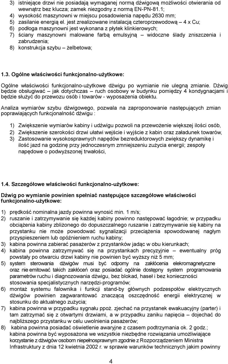 jest zrealizowane instalacją czteroprzewodową 4 x Cu; 6) podłoga maszynowni jest wykonana z płytek klinkierowych; 7) ściany maszynowni malowane farbą emulsyjną widoczne ślady zniszczenia i