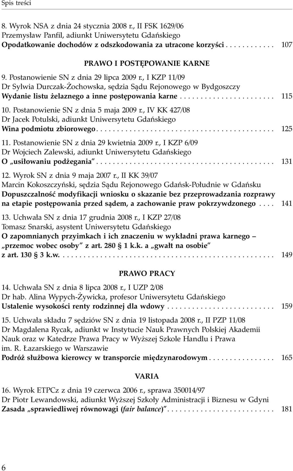 , I KZP 11/09 Dr Sylwia Durczak- ochowska, sêdzia S¹du Rejonowego w Bydgoszczy Wydanie listu elaznego a inne postêpowania karne... 115 10. Postanowienie SN z dnia 5 maja 2009 r.