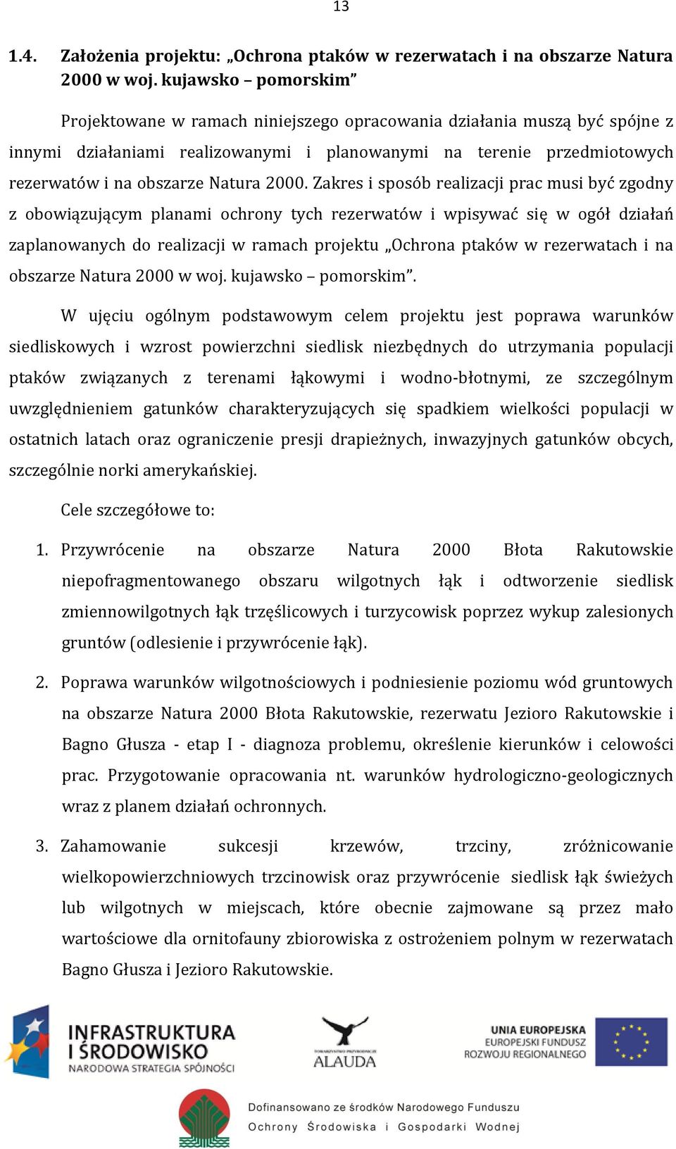 2000. Zakres i sposób realizacji prac musi być zgodny z obowiązującym planami ochrony tych rezerwatów i wpisywać się w ogół działań zaplanowanych do realizacji w ramach projektu Ochrona ptaków w