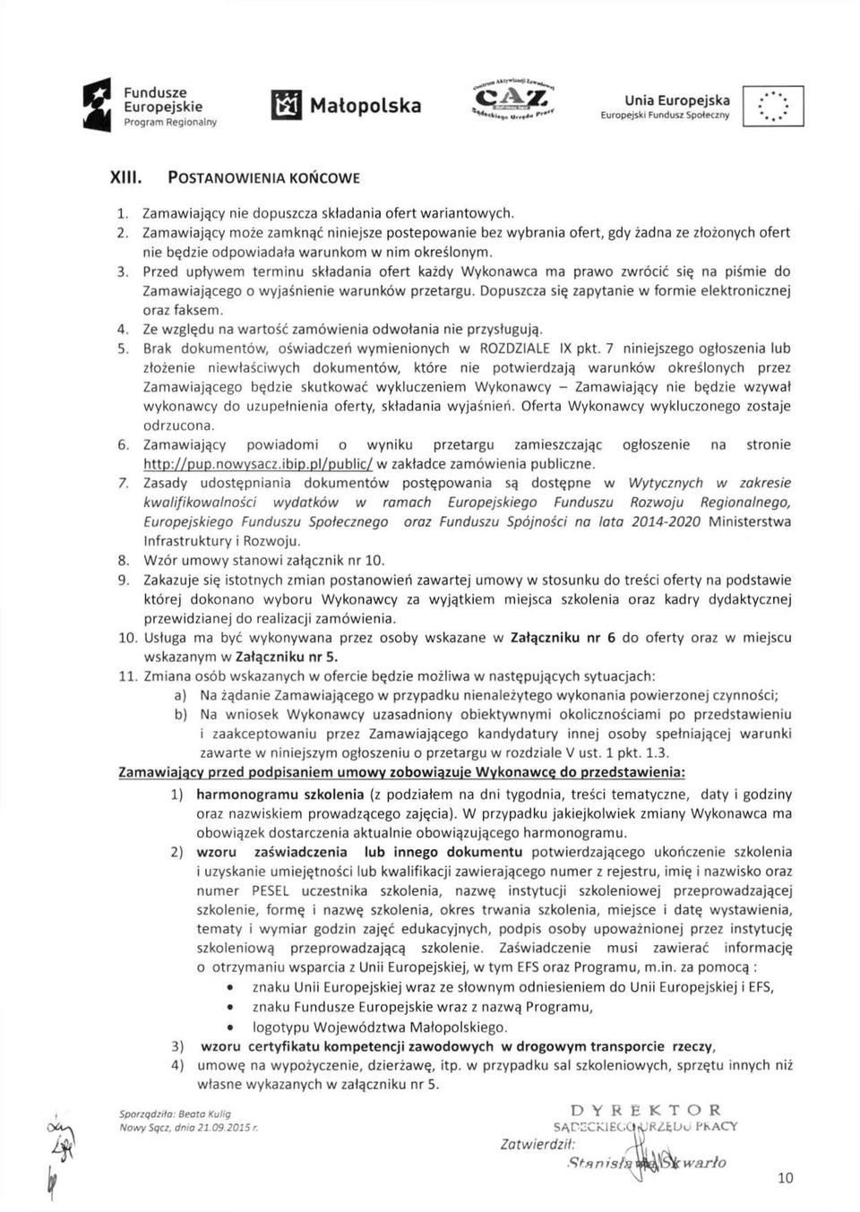 Wykonawca ma prawo zwrócić się na piśmie do Zamawiającego o wyjaśnienie warunków przetargu. Dopuszcza się zapytanie w formie elektronicznej oraz faksem.