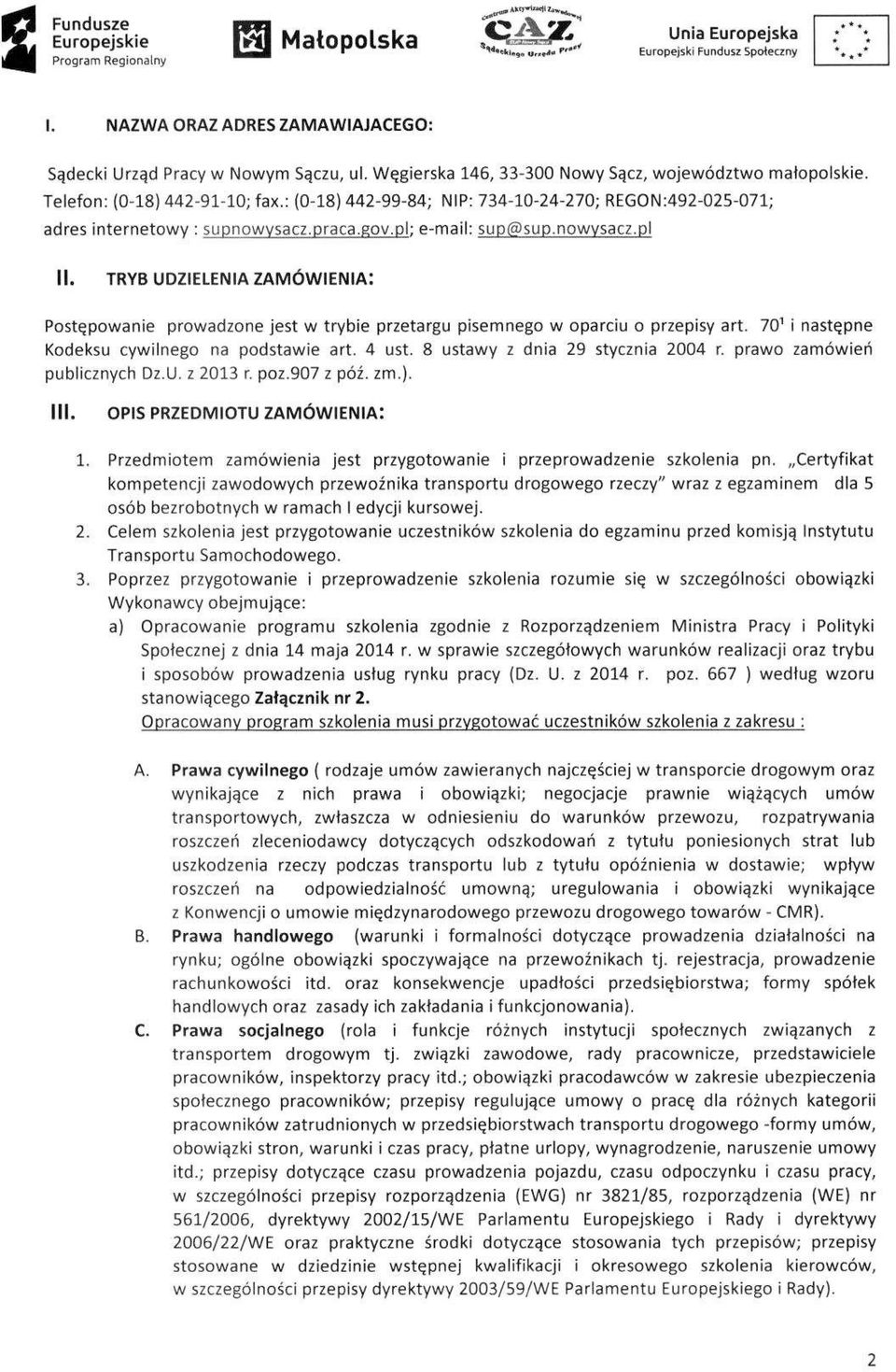 TRYB UDZIELENIA ZAMÓWIENIA; Postępowanie prowadzone jest w trybie przetargu pisemnego w oparciu o przepisy art. 70' i następne Kodeksu cywilnego na podstawie art, 4 ust.