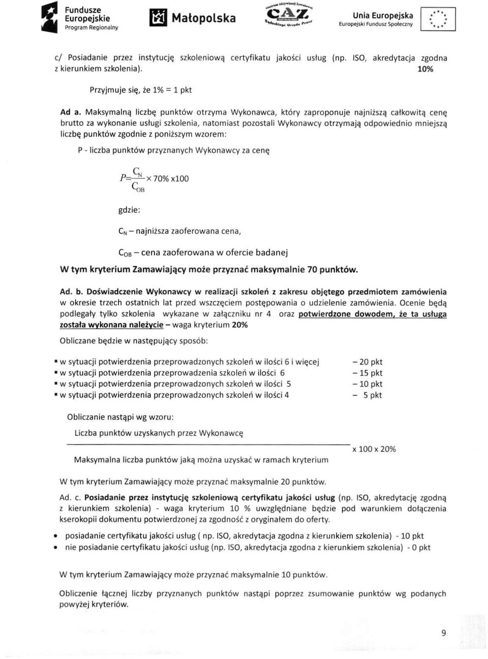 Maksymalną liczbę punktów otrzyma Wykonawca, który zaproponuje najniższą całkowitą cenę brutto za wykonanie usługi szkolenia, natomiast pozostali Wykonawcy otrzymają odpowiednio mniejszą liczbę