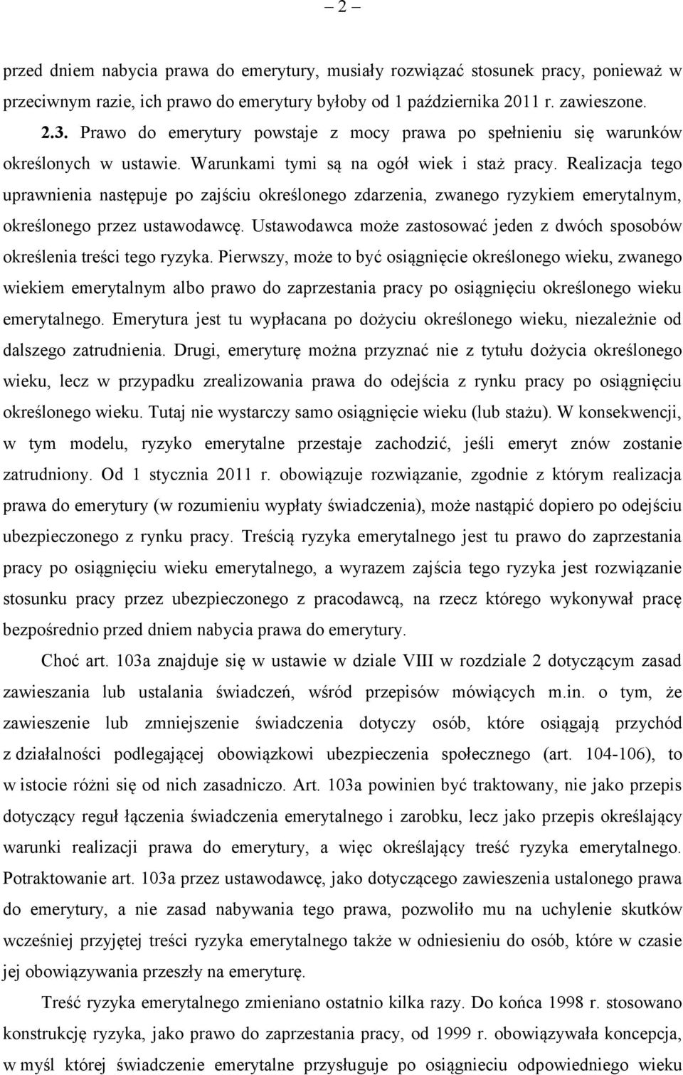 Realizacja tego uprawnienia następuje po zajściu określonego zdarzenia, zwanego ryzykiem emerytalnym, określonego przez ustawodawcę.