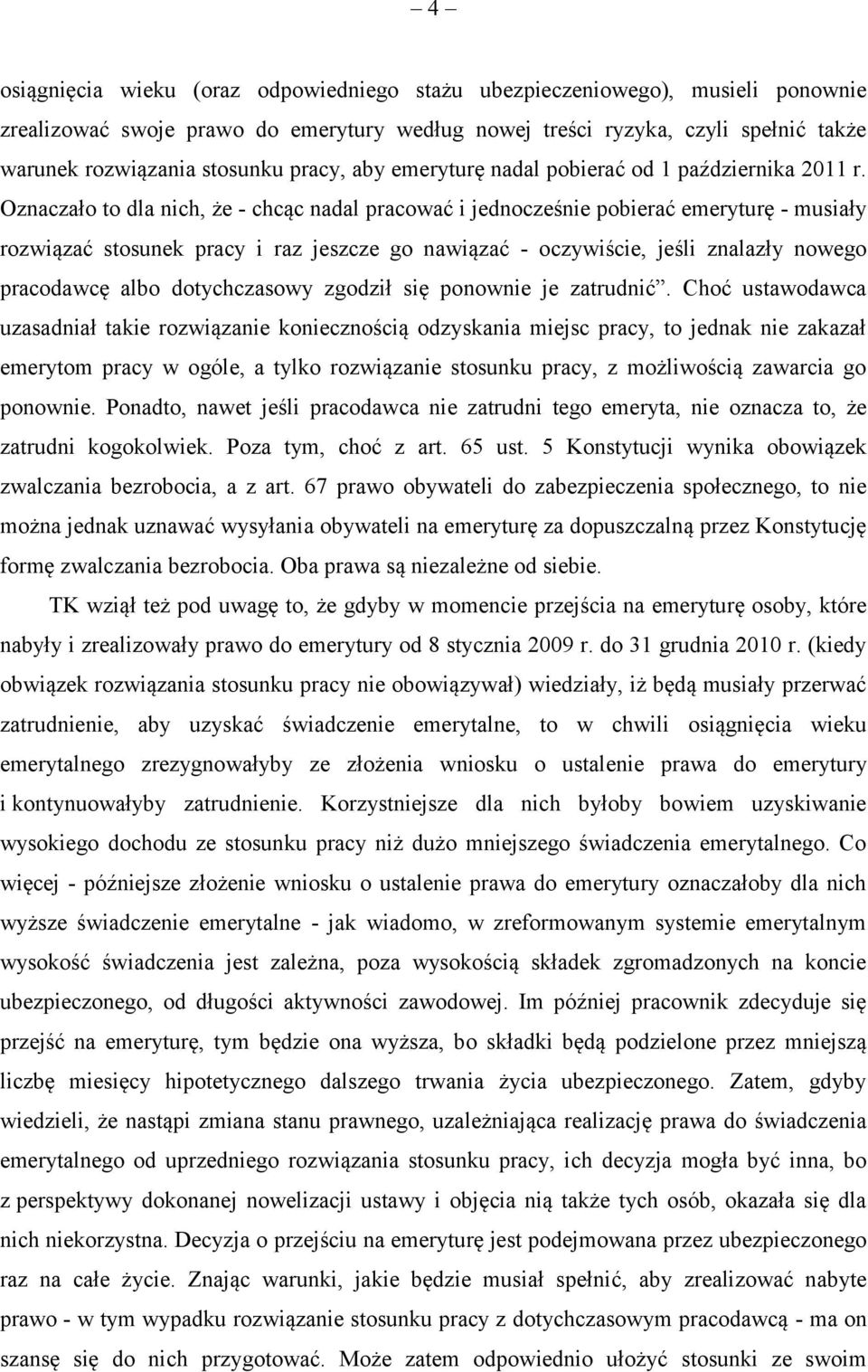 Oznaczało to dla nich, że - chcąc nadal pracować i jednocześnie pobierać emeryturę - musiały rozwiązać stosunek pracy i raz jeszcze go nawiązać - oczywiście, jeśli znalazły nowego pracodawcę albo