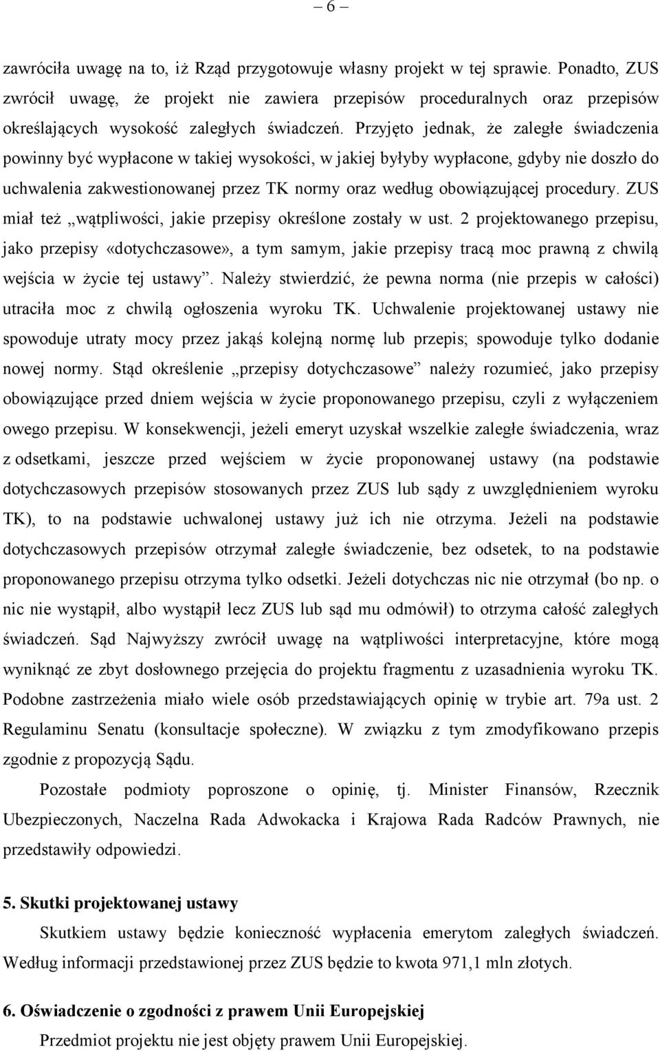 Przyjęto jednak, że zaległe świadczenia powinny być wypłacone w takiej wysokości, w jakiej byłyby wypłacone, gdyby nie doszło do uchwalenia zakwestionowanej przez TK normy oraz według obowiązującej