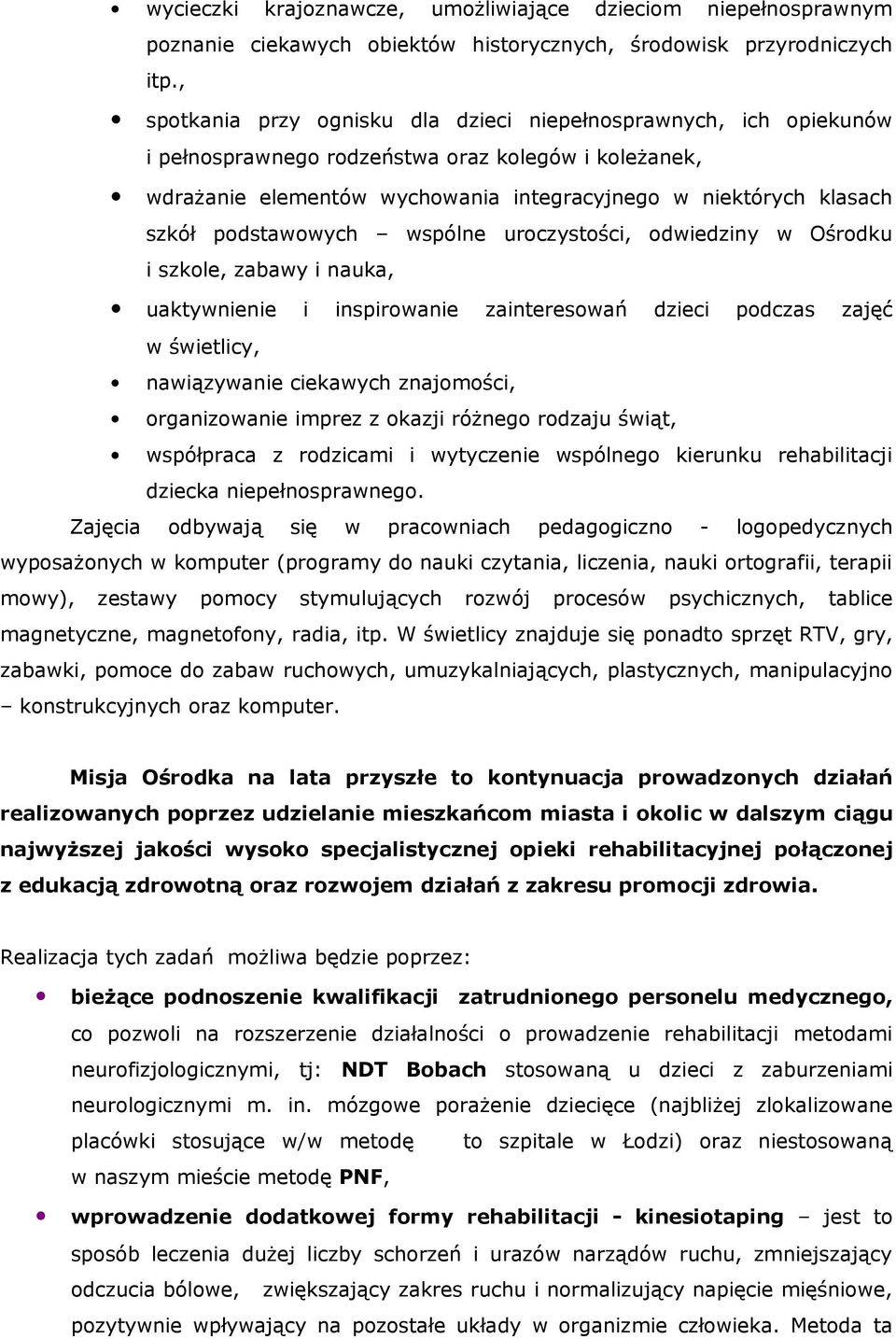 podstawowych wspólne uroczystości, odwiedziny w Ośrodku i szkole, zabawy i nauka, uaktywnienie i inspirowanie zainteresowań dzieci podczas zajęć w świetlicy, nawiązywanie ciekawych znajomości,