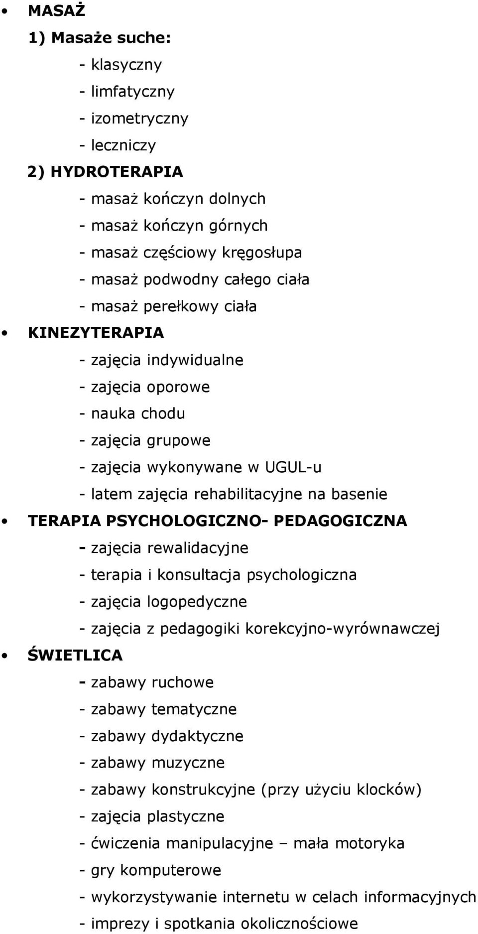 PSYCHOLOGICZNO- PEDAGOGICZNA - zajęcia rewalidacyjne - terapia i konsultacja psychologiczna - zajęcia logopedyczne - zajęcia z pedagogiki korekcyjno-wyrównawczej ŚWIETLICA - zabawy ruchowe - zabawy