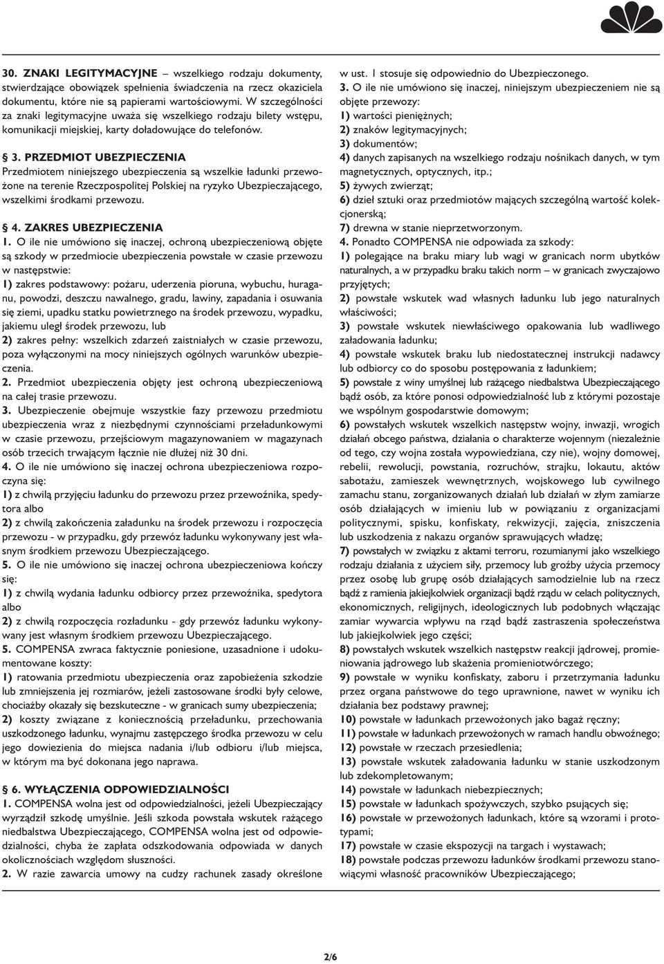 PRZEDMIOT UBEZPIECZENIA Przedmiotem niniejszego ubezpieczenia są wszelkie adunki przewożone na terenie Rzeczpospolitej Polskiej na ryzyko Ubezpieczającego, wszelkimi środkami przewozu. 4.