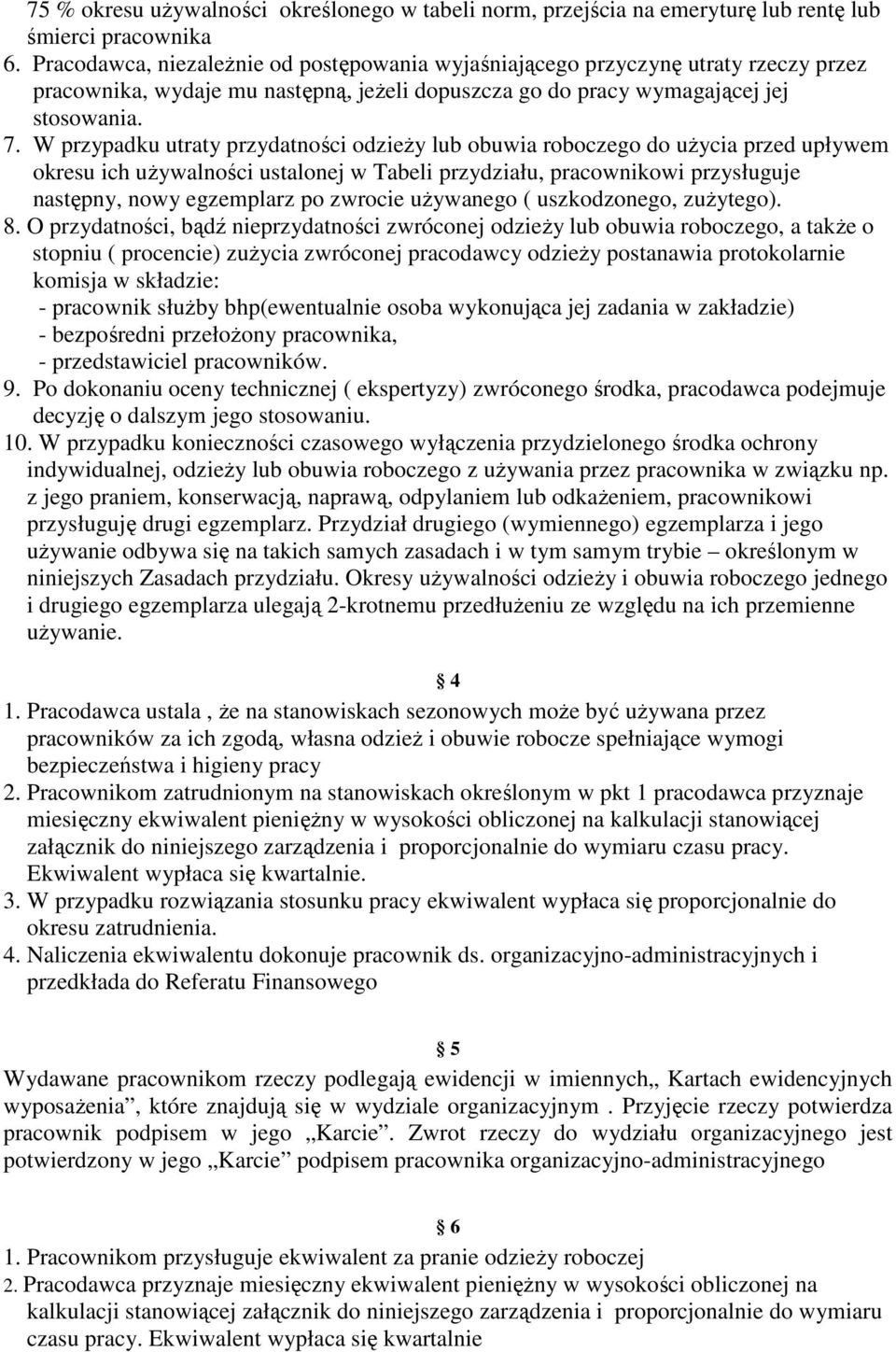 W przypadku utraty przydatności odzieŝy lub obuwia roboczego do uŝycia przed upływem okresu ich uŝywalności ustalonej w Tabeli przydziału, pracownikowi przysługuje następny, nowy egzemplarz po