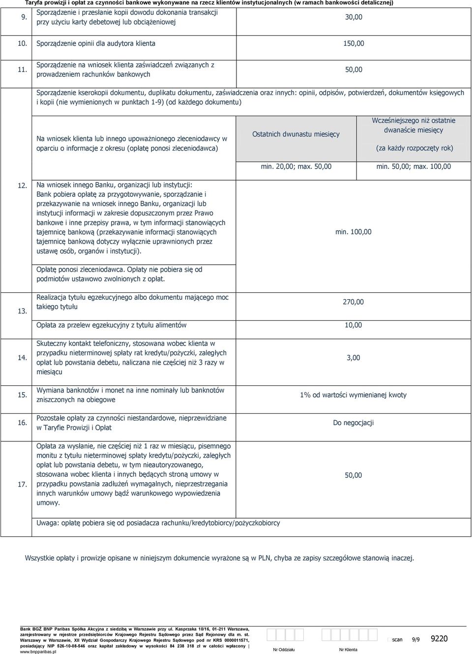 kopii (nie wymienionych w punktach 1-9) (od każdego dokumentu) Na wniosek klienta lub innego upoważnionego zleceniodawcy w oparciu o informacje z okresu (opłatę ponosi zleceniodawca) Ostatnich