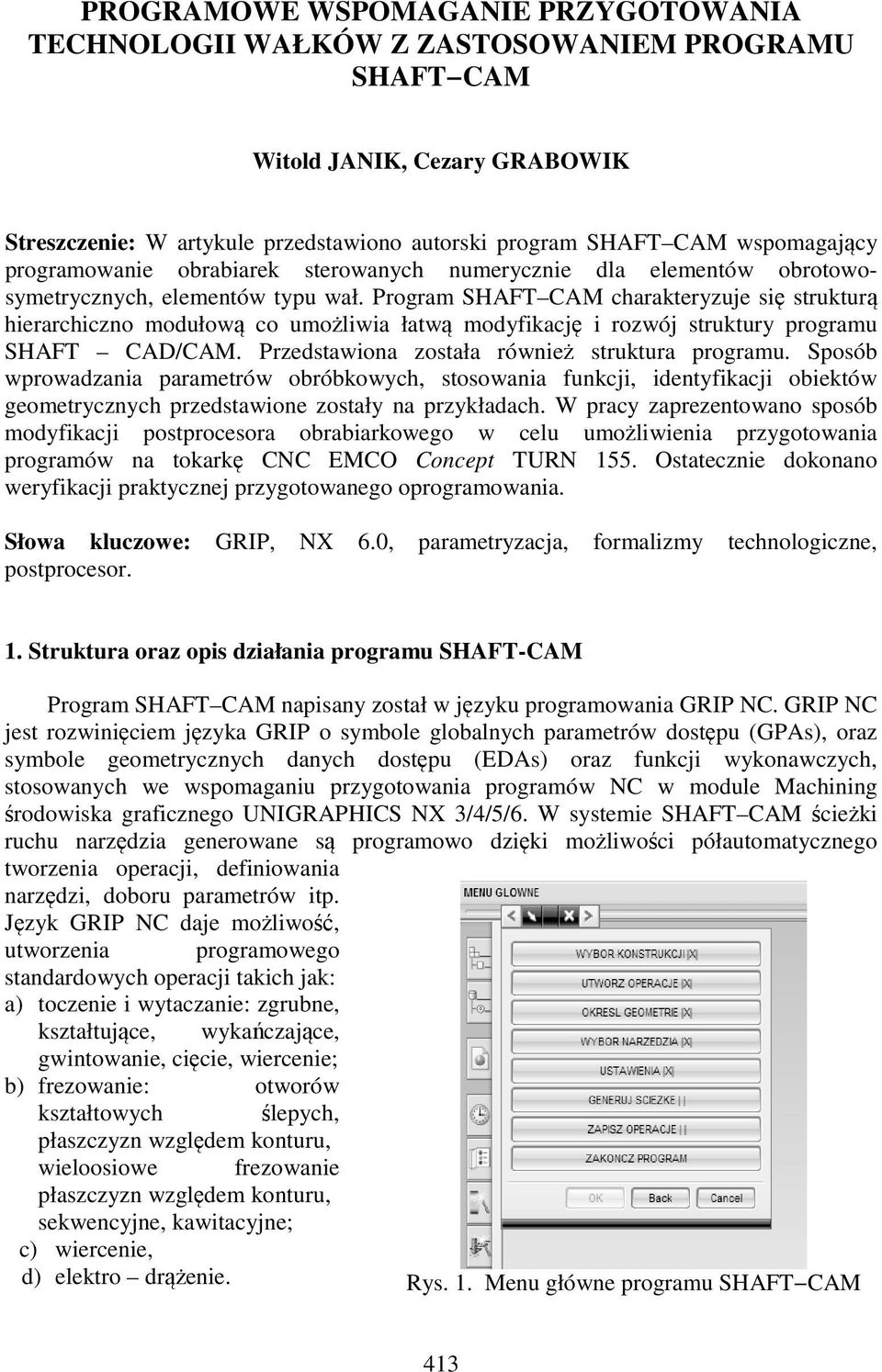 Program SHAFT CAM charakteryzuje się strukturą hierarchiczno modułową co umożliwia łatwą modyfikację i rozwój struktury programu SHAFT CAD/CAM. Przedstawiona została również struktura programu.