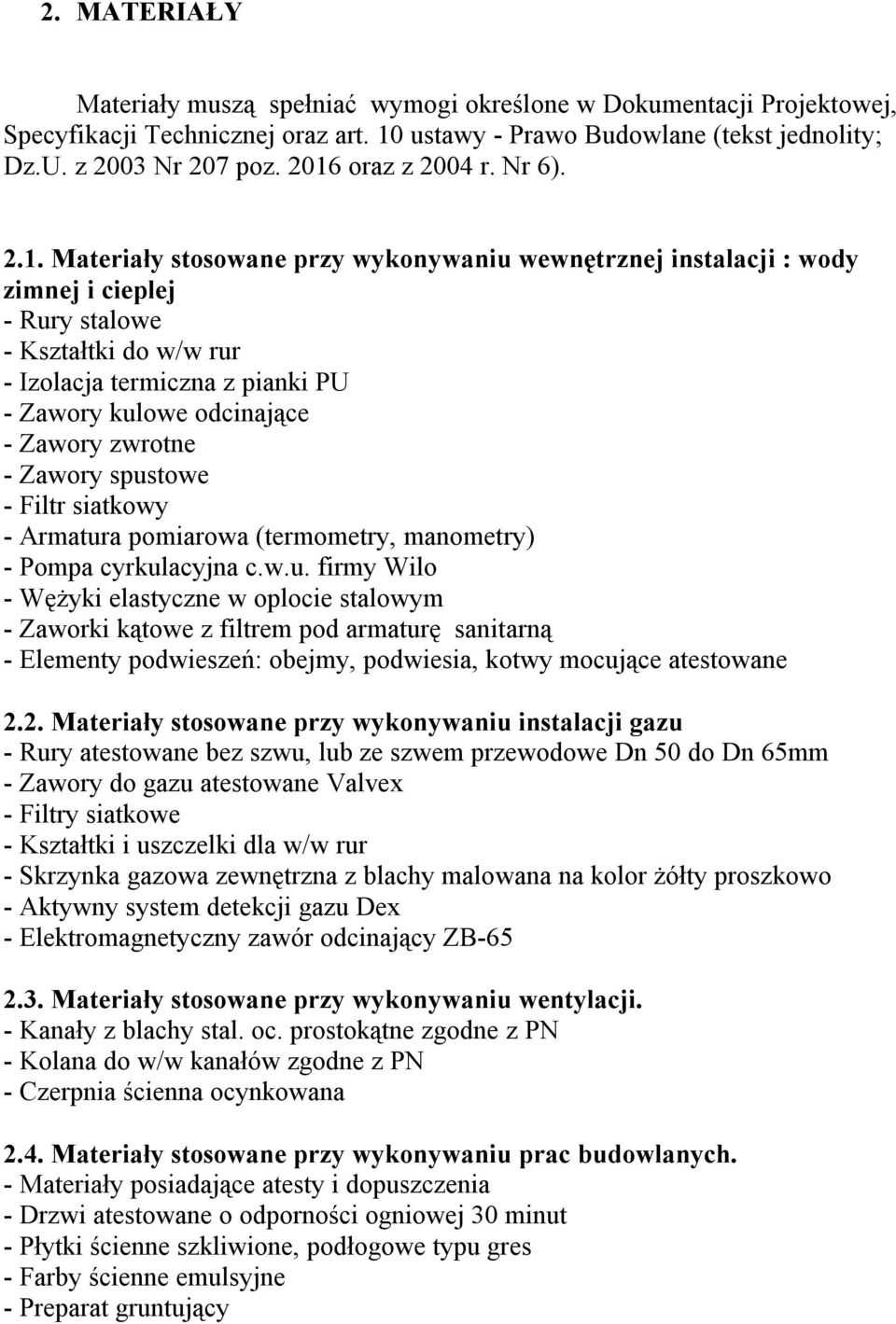 kulowe odcinające - Zawory zwrotne - Zawory spustowe - Filtr siatkowy - Armatura pomiarowa (termometry, manometry) - Pompa cyrkulacyjna c.w.u. firmy Wilo - Wężyki elastyczne w oplocie stalowym - Zaworki kątowe z filtrem pod armaturę sanitarną - Elementy podwieszeń: obejmy, podwiesia, kotwy mocujące atestowane 2.