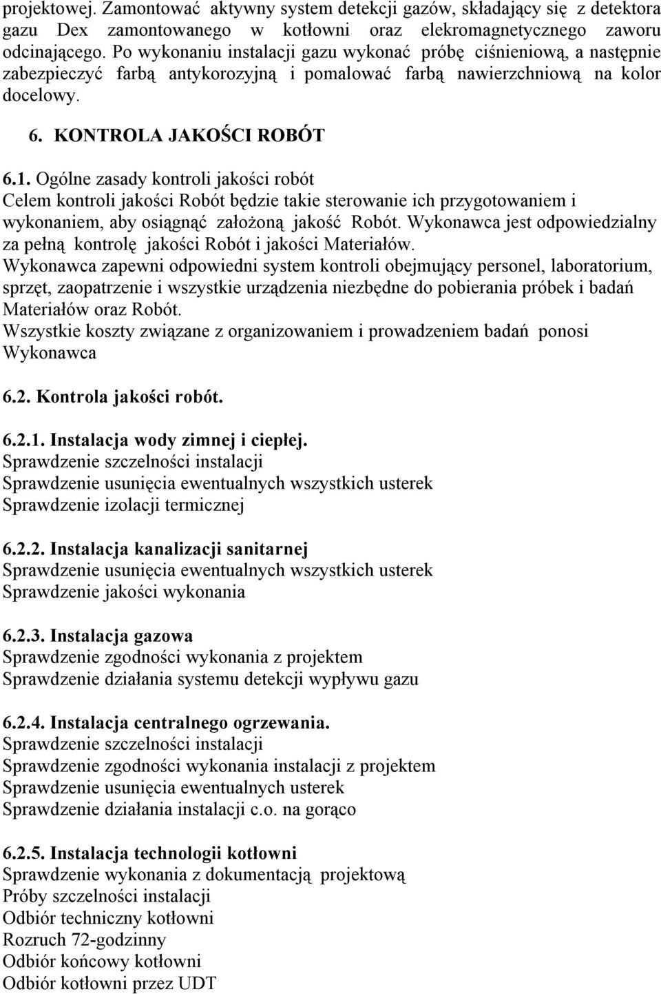 Ogólne zasady kontroli jakości robót Celem kontroli jakości Robót będzie takie sterowanie ich przygotowaniem i wykonaniem, aby osiągnąć założoną jakość Robót.