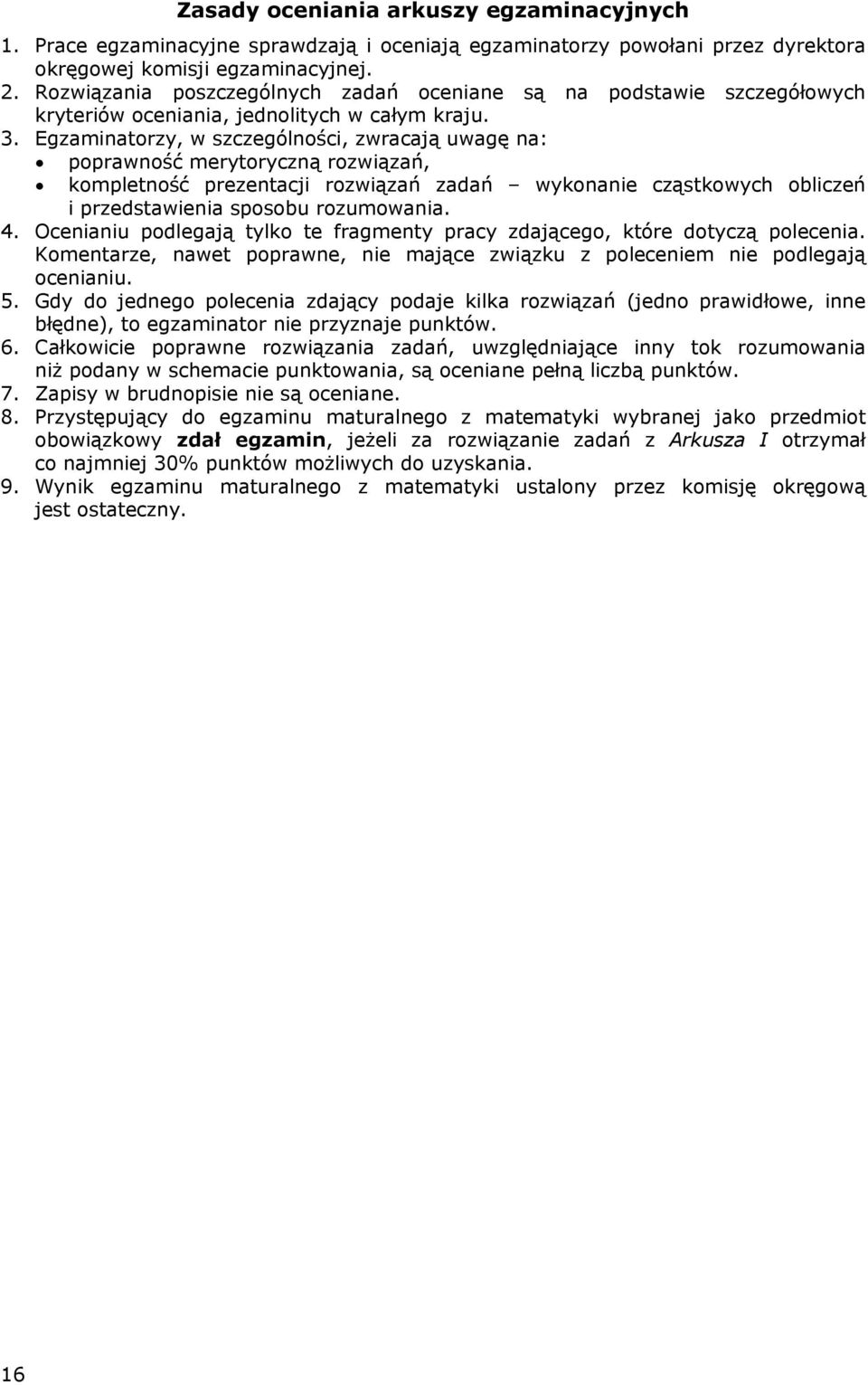 Egzaminatorzy, w szczególności, zwracają uwagę na: poprawność merytoryczną rozwiązań, kompletność prezentacji rozwiązań zadań wykonanie cząstkowych obliczeń i przedstawienia sposobu rozumowania. 4.